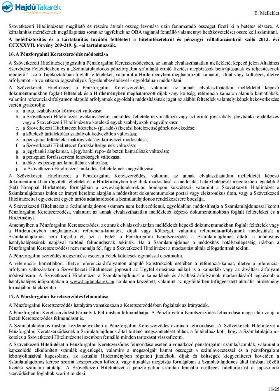 A betétbiztosítás és a kártalanítás további feltételeit a hitelintézetekről és pénzügyi vállalkozásokról szóló 2013. évi CCXXXVII. törvény 209-219.. ai tartalmazzák. 16.