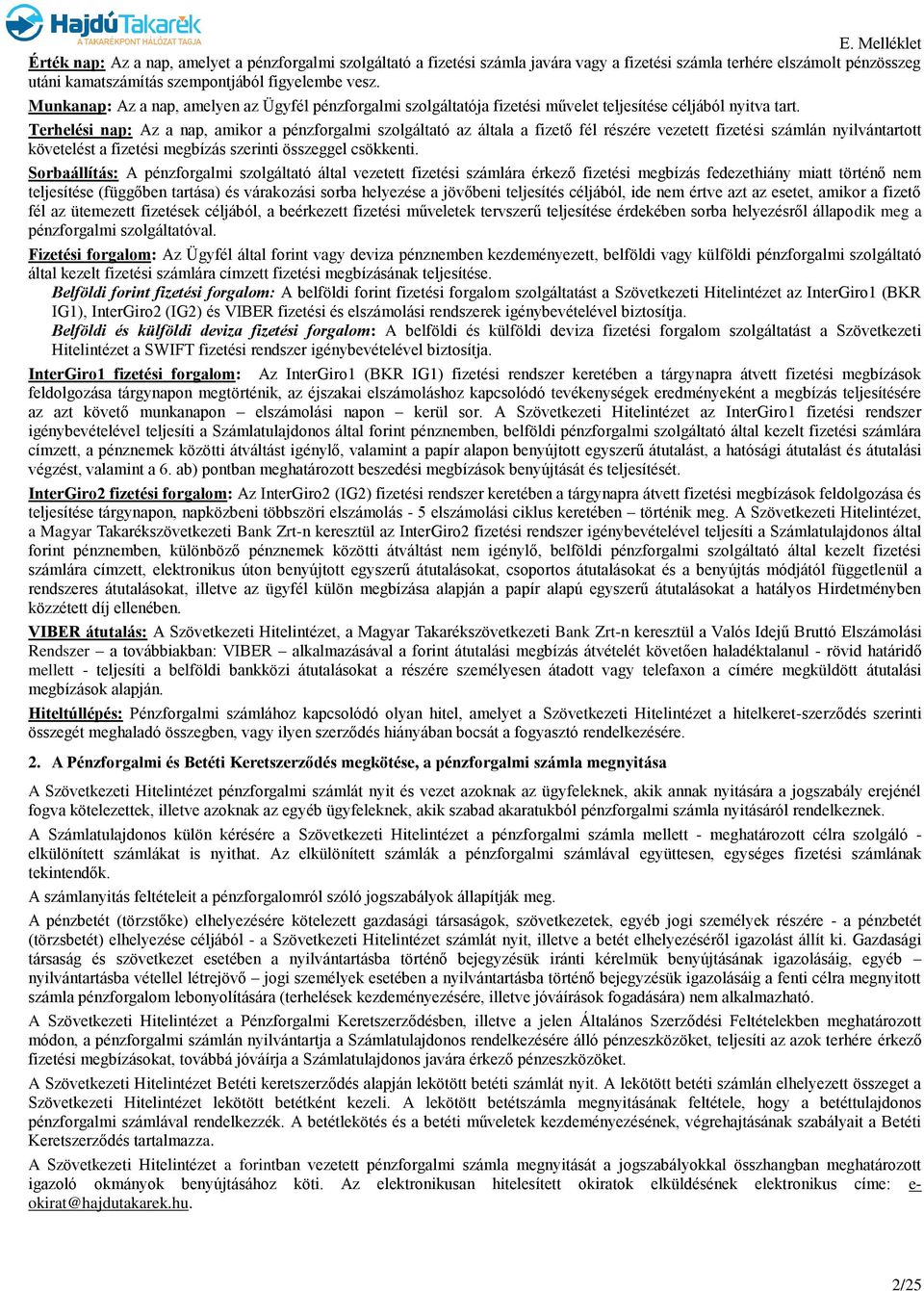 Terhelési nap: Az a nap, amikor a pénzforgalmi szolgáltató az általa a fizető fél részére vezetett fizetési számlán nyilvántartott követelést a fizetési megbízás szerinti összeggel csökkenti.