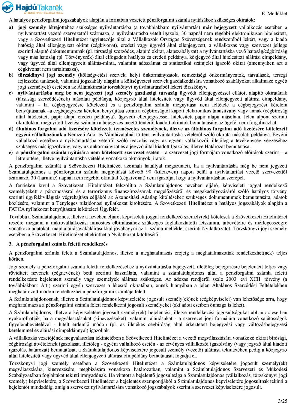 Szövetkezeti Hitelintézet ügyintézője által a Vállalkozók Országos Szövetségének rendszeréből lekért, vagy a kiadó hatóság által ellenjegyzett okirat (cégkivonat), eredeti vagy ügyvéd által