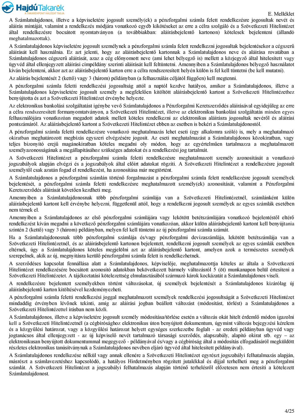 meghatalmazottak). A Számlatulajdonos képviseletére jogosult személynek a pénzforgalmi számla felett rendelkezni jogosultak bejelentésekor a cégszerű aláírását kell használnia.