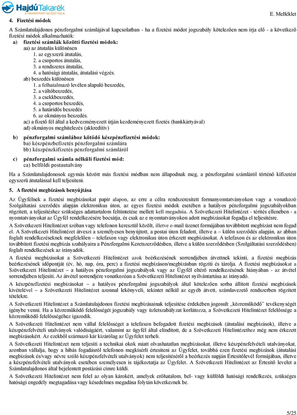fizetési módok: aa) az átutalás különösen 1. az egyszerű átutalás, 2. a csoportos átutalás, 3. a rendszeres átutalás, 4. a hatósági átutalás, átutalási végzés. ab) beszedés különösen 1.