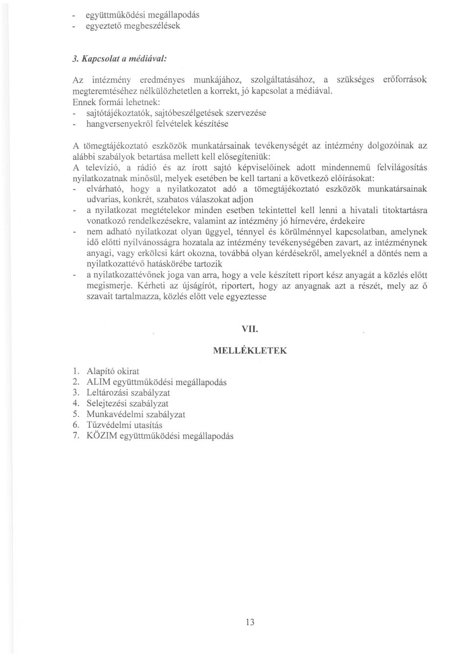 Ennek formái lehetnek: sajtótájékoztatók, sajtóbeszélgetések szervezése hangversenyekről felvételek készítése A tömegtájékoztató eszközök munkatársainak tevékenységét az intézmény dolgozóinak az