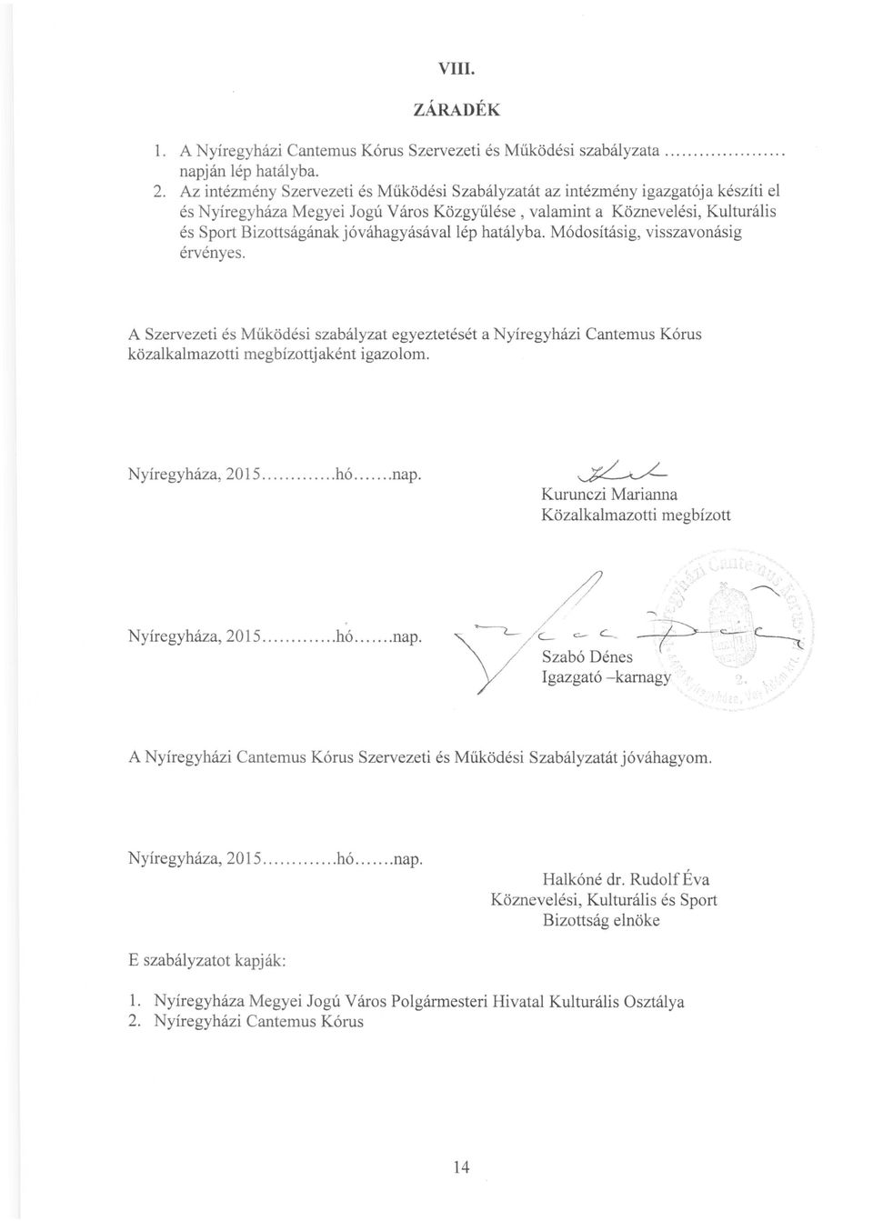 jóváhagyásával lép hatályba. Módosításig, visszavonásig érvényes. A Szervezeti és Működési szabályzat egyeztetését a Nyíregyházi Cantemus Kórus közalkalmazotti megbízottjaként igazolom.