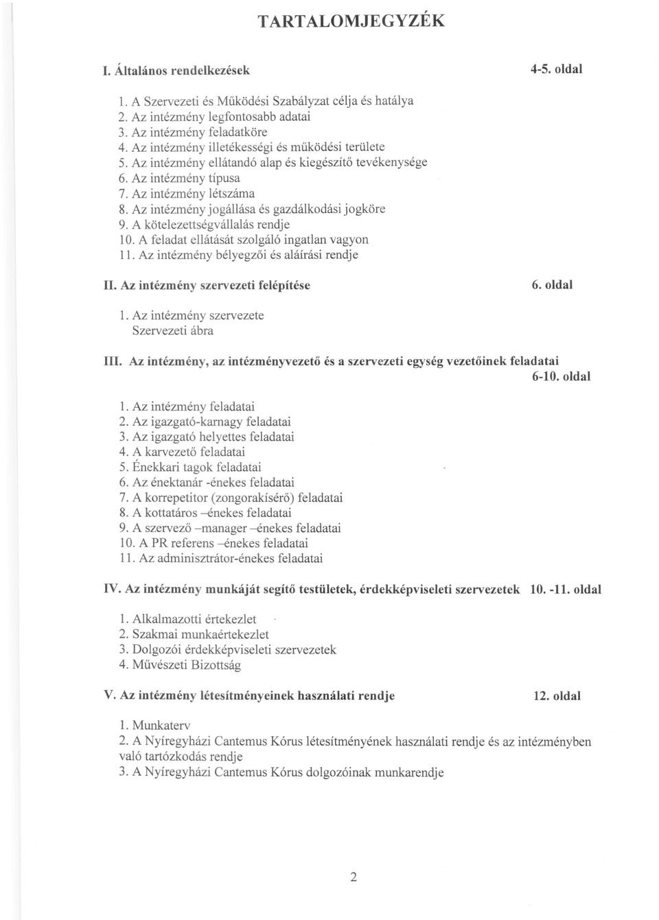 Az intézmény jogállása és gazdálkodási jogköre 9. A kötelezettségvállalás rendje 10. A feladat ellátását szolgáló ingatlan vagyon ll. Az intézmény bélyegzői és aláírási rendje II.