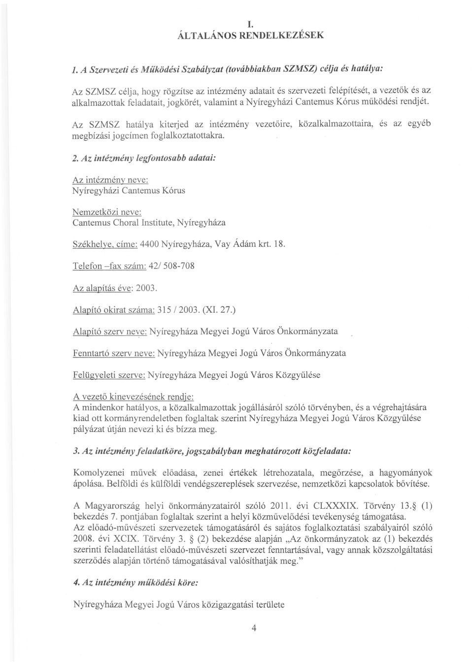 jogkörét, valamint a Nyíregyházi Cantemus Kórus működési rendjét. Az SZMSZ hatálya kiterjed az intézmény vezetőire, megbízási jogcímen foglalkoztatottakra. közalkalmazottaira, és az egyéb 2.