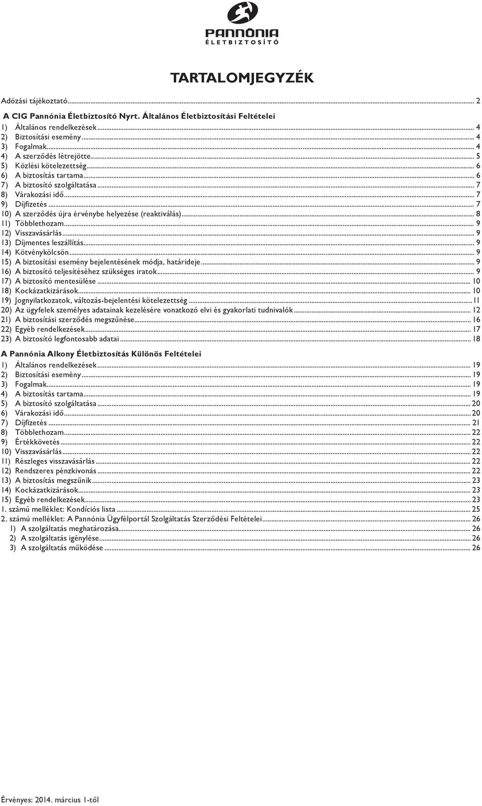 .. 7 10) A szerződés újra érvénybe helyezése (reaktiválás)... 8 11) Többlethozam... 9 12) Visszavásárlás... 9 13) Díjmentes leszállítás... 9 14) Kötvénykölcsön.