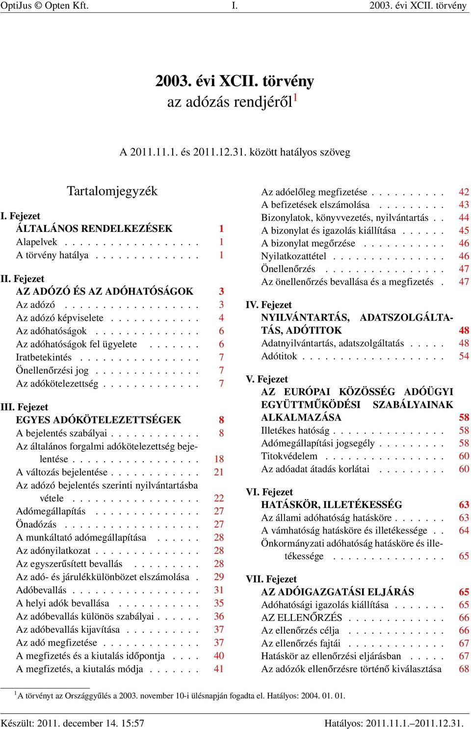 ........... 4 Az adóhatóságok.............. 6 Az adóhatóságok fel ügyelete....... 6 Iratbetekintés................ 7 Önellenőrzési jog.............. 7 Az adókötelezettség............. 7 III.