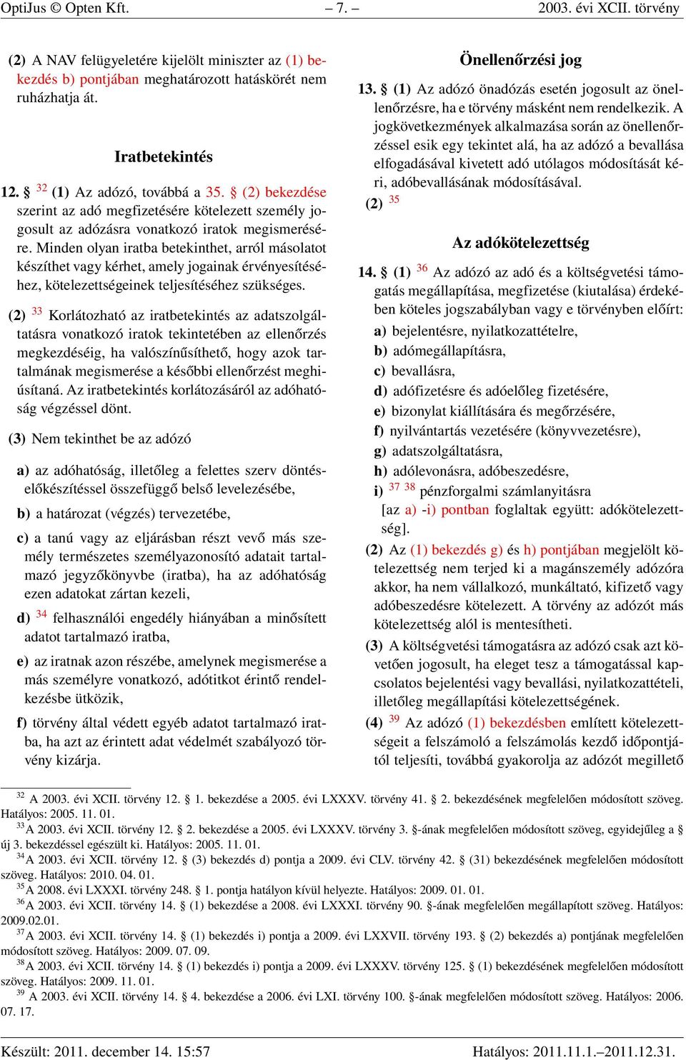 Minden olyan iratba betekinthet, arról másolatot készíthet vagy kérhet, amely jogainak érvényesítéséhez, kötelezettségeinek teljesítéséhez szükséges.