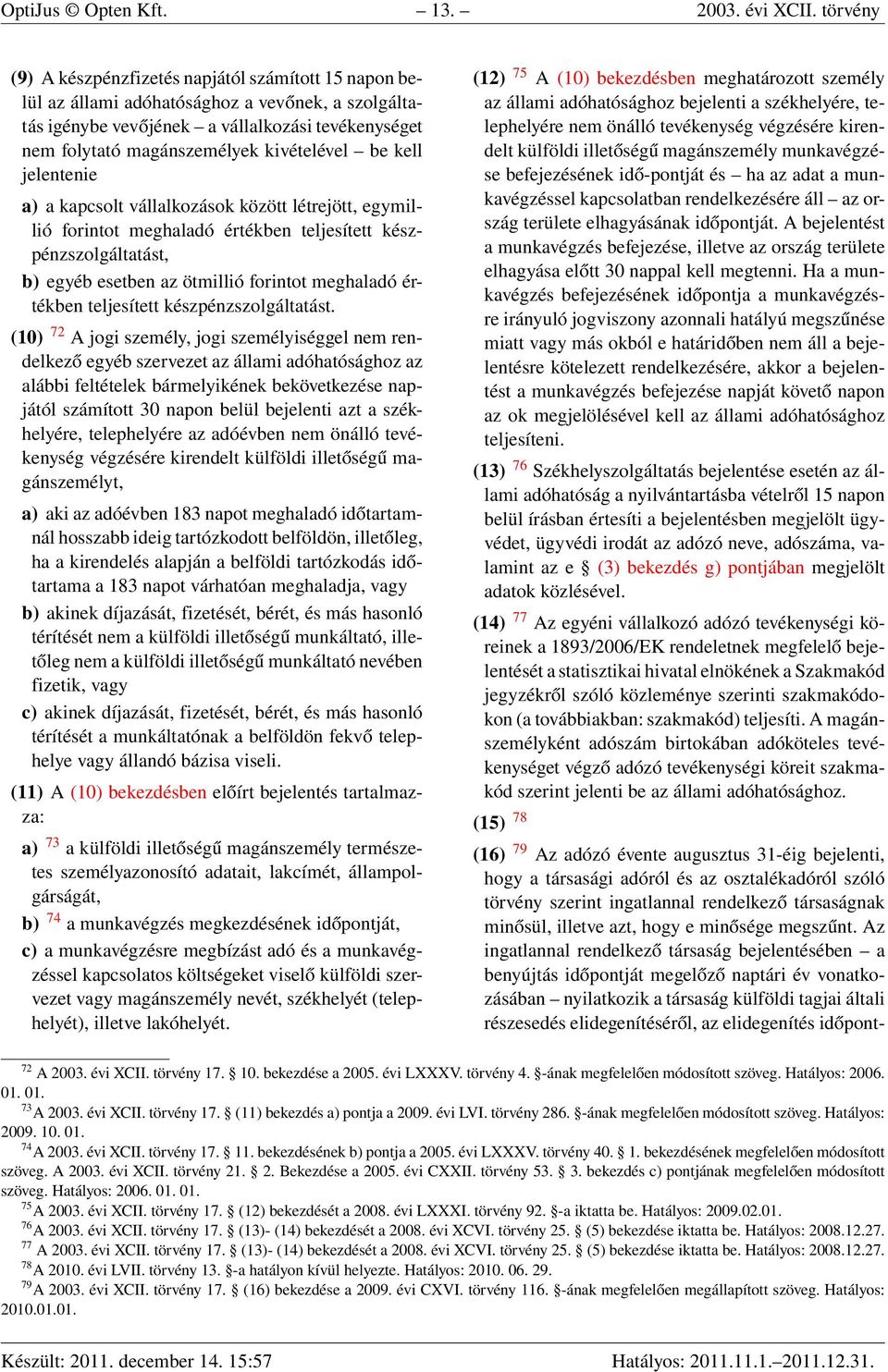 kivételével be kell jelentenie a) a kapcsolt vállalkozások között létrejött, egymillió forintot meghaladó értékben teljesített készpénzszolgáltatást, b) egyéb esetben az ötmillió forintot meghaladó