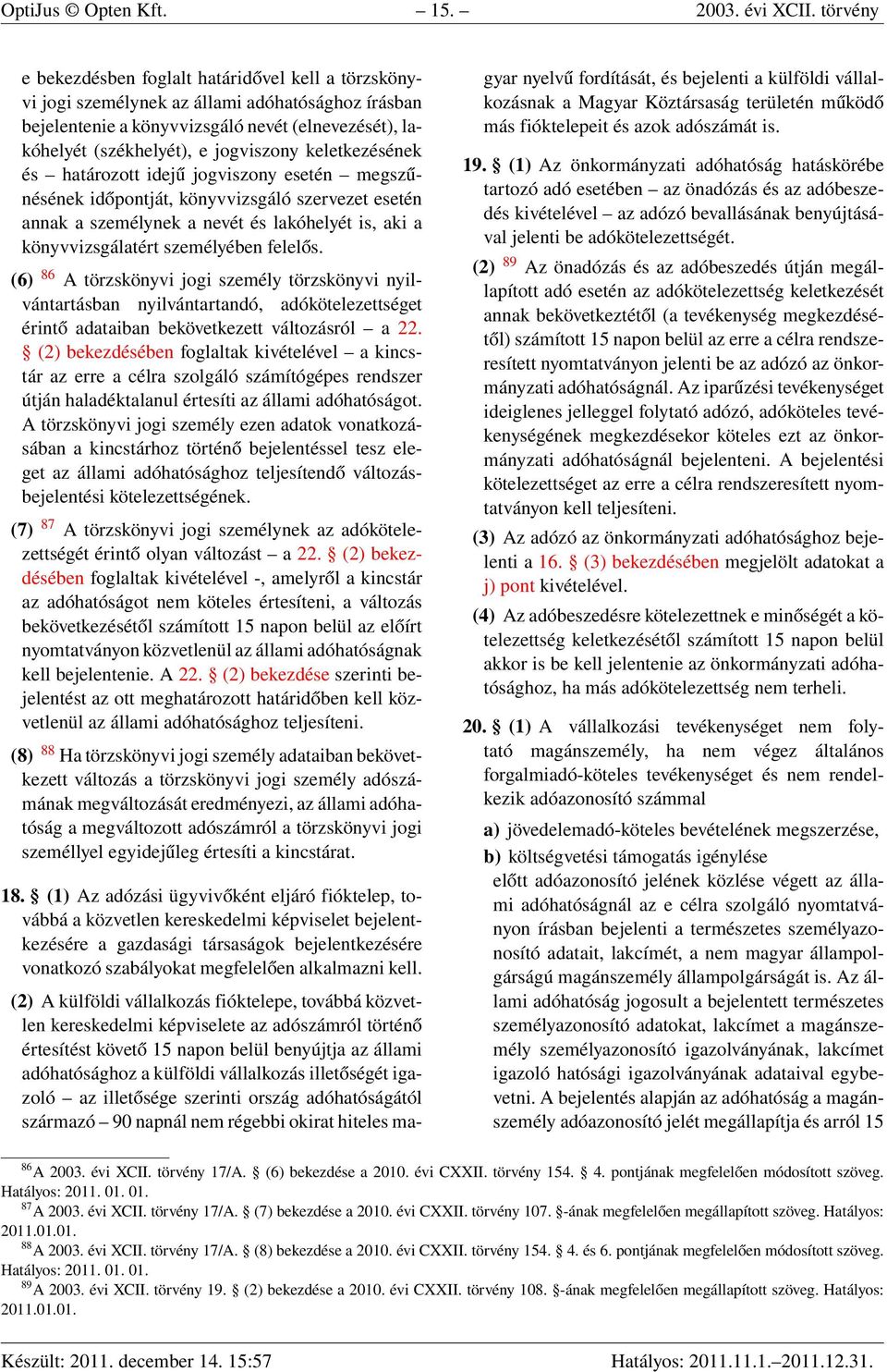 keletkezésének és határozott idejű jogviszony esetén megszűnésének időpontját, könyvvizsgáló szervezet esetén annak a személynek a nevét és lakóhelyét is, aki a könyvvizsgálatért személyében felelős.