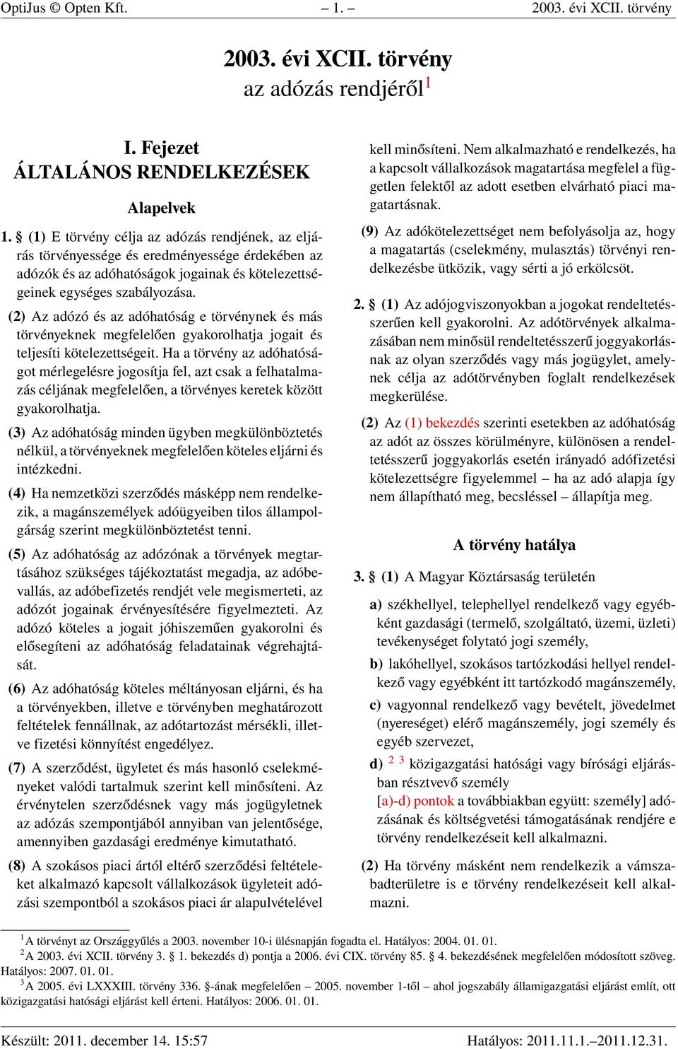 (2) Az adózó és az adóhatóság e törvénynek és más törvényeknek megfelelően gyakorolhatja jogait és teljesíti kötelezettségeit.