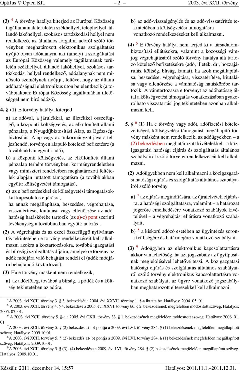 forgalmi adóról szóló törvényben meghatározott elektronikus szolgáltatást nyújtó olyan adóalanyra, aki (amely) a szolgáltatást az Európai Közösség valamely tagállamának területén székhellyel, állandó