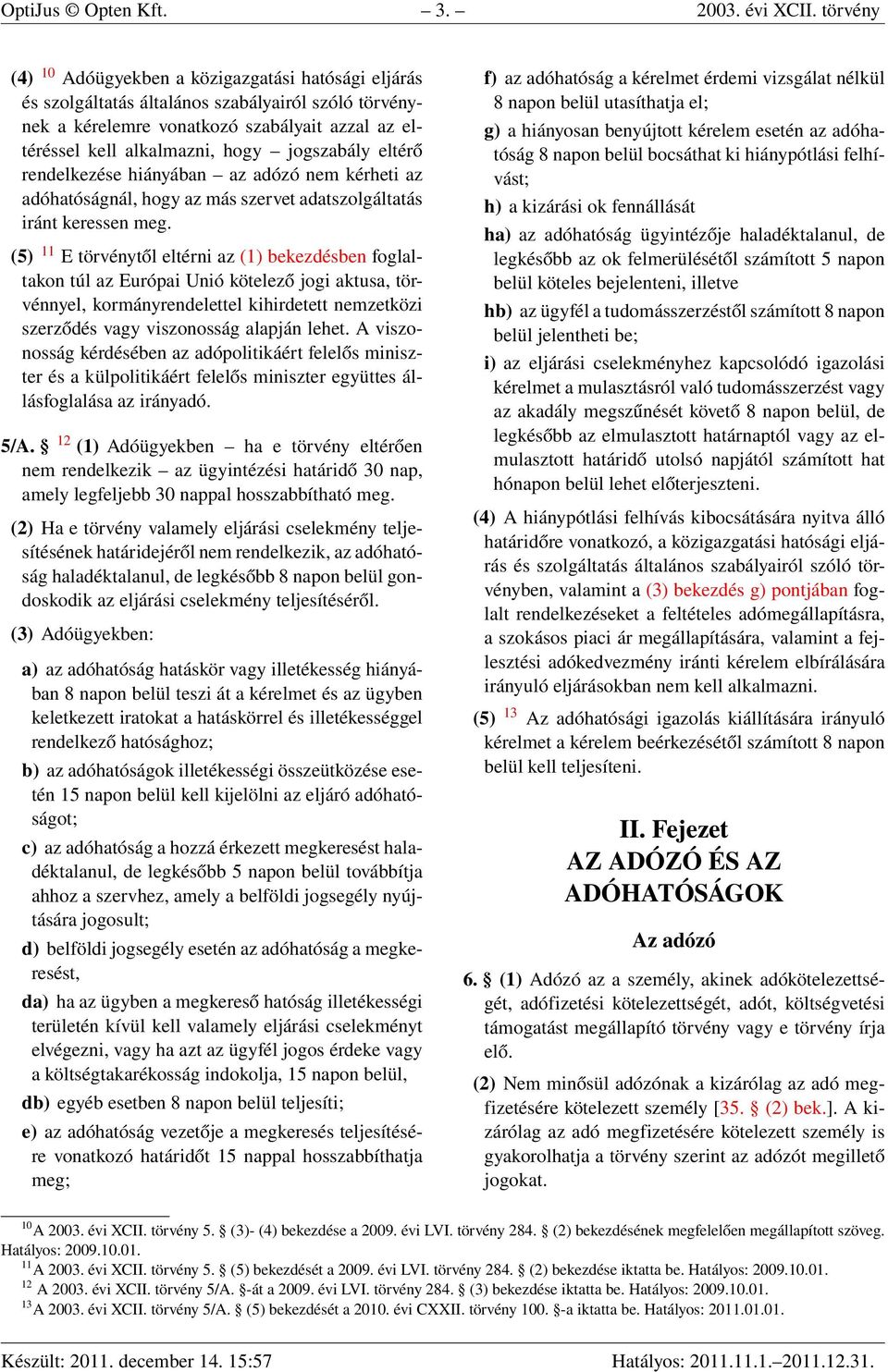 jogszabály eltérő rendelkezése hiányában az adózó nem kérheti az adóhatóságnál, hogy az más szervet adatszolgáltatás iránt keressen meg.