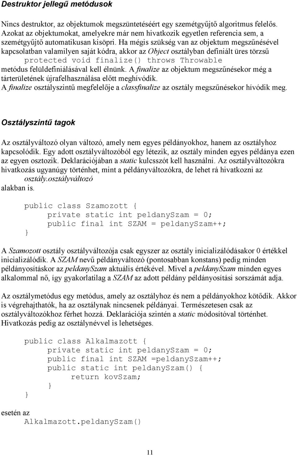 Ha mégis szükség van az objektum megszőnésével kapcsolatban valamilyen saját kódra, akkor az Object osztályban definiált üres törzső protected void finalize() throws Throwable metódus