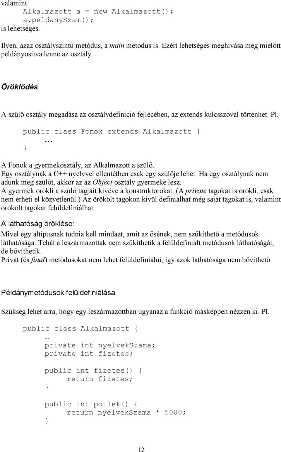 Egy osztálynak a C++ nyelvvel ellentétben csak egy szülıje lehet. Ha egy osztálynak nem adunk meg szülıt, akkor az az Object osztály gyermeke lesz.