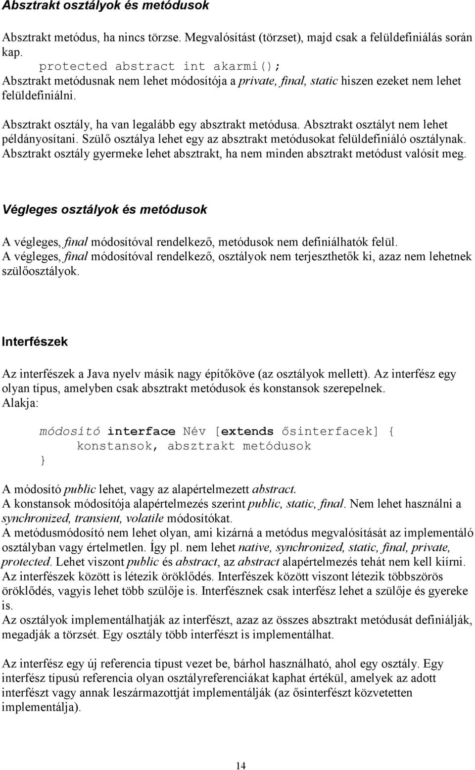 Absztrakt osztályt nem lehet példányosítani. Szülı osztálya lehet egy az absztrakt metódusokat felüldefiniáló osztálynak.