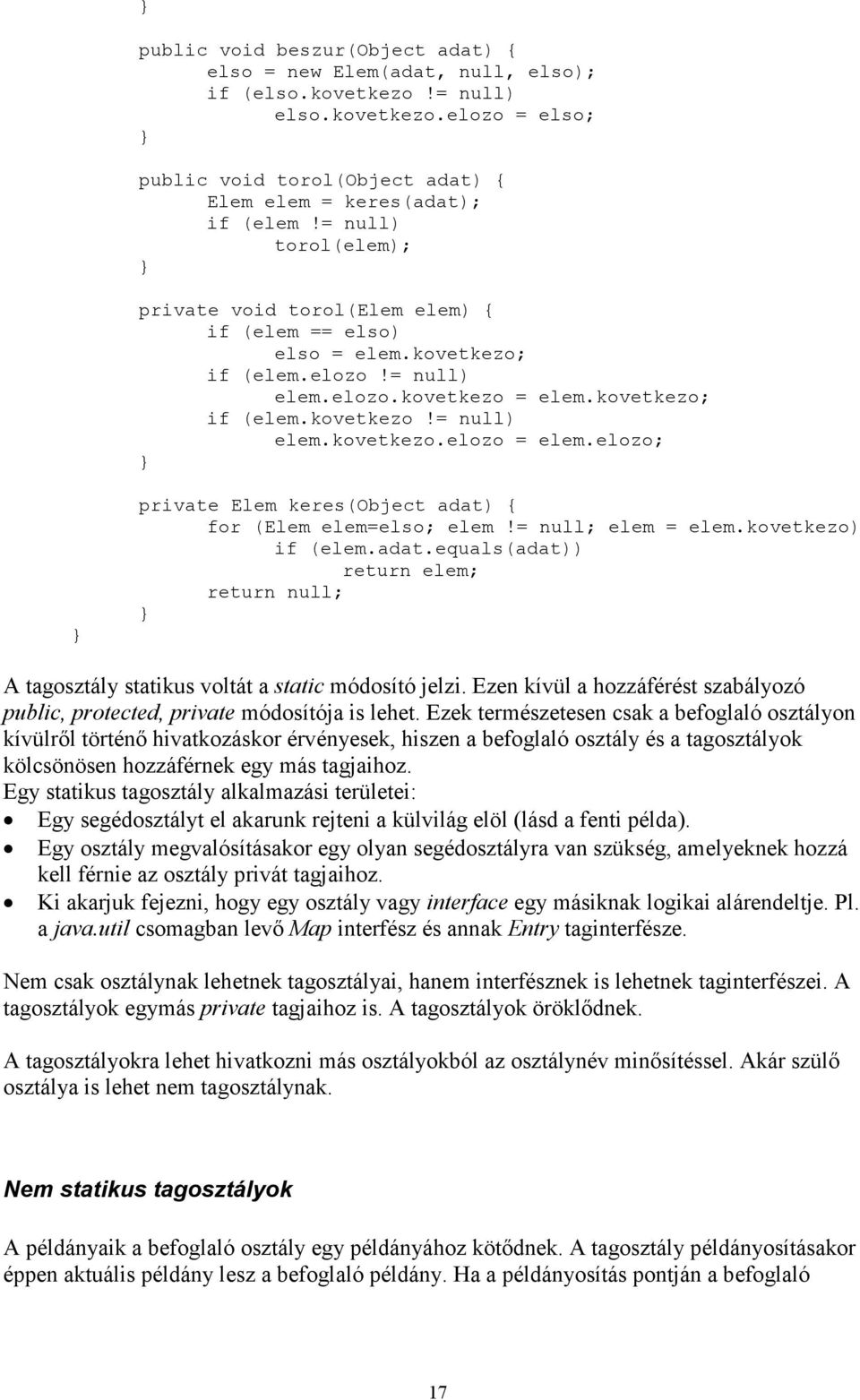 elozo; private Elem keres(object adat) { for (Elem elem=elso; elem!= null; elem = elem.kovetkezo) if (elem.adat.equals(adat)) return elem; return null; A tagosztály statikus voltát a static módosító jelzi.