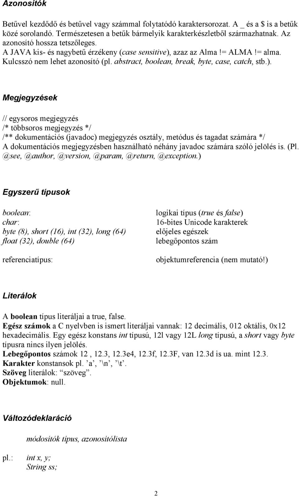 azaz az Alma!= ALMA!= alma. Kulcsszó nem lehet azonosító (pl. abstract, boolean, break, byte, case, catch, stb.).