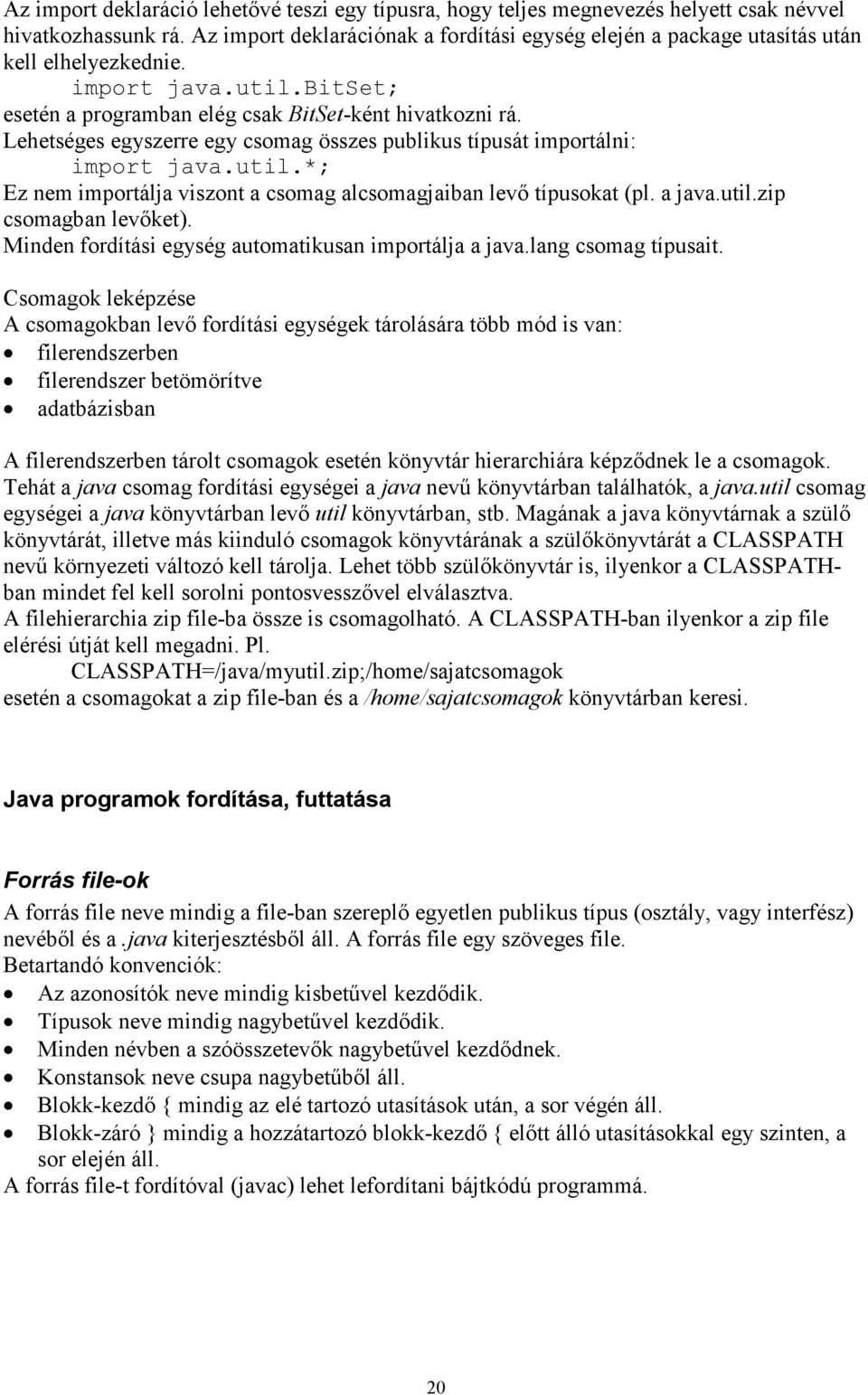 Lehetséges egyszerre egy csomag összes publikus típusát importálni: import java.util.*; Ez nem importálja viszont a csomag alcsomagjaiban levı típusokat (pl. a java.util.zip csomagban levıket).