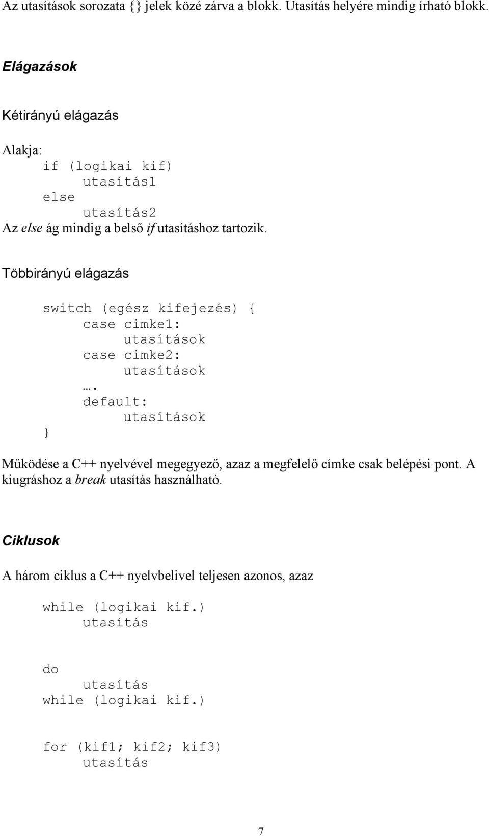 Többirányú elágazás switch (egész kifejezés) { case cimke1: utasítások case cimke2: utasítások.