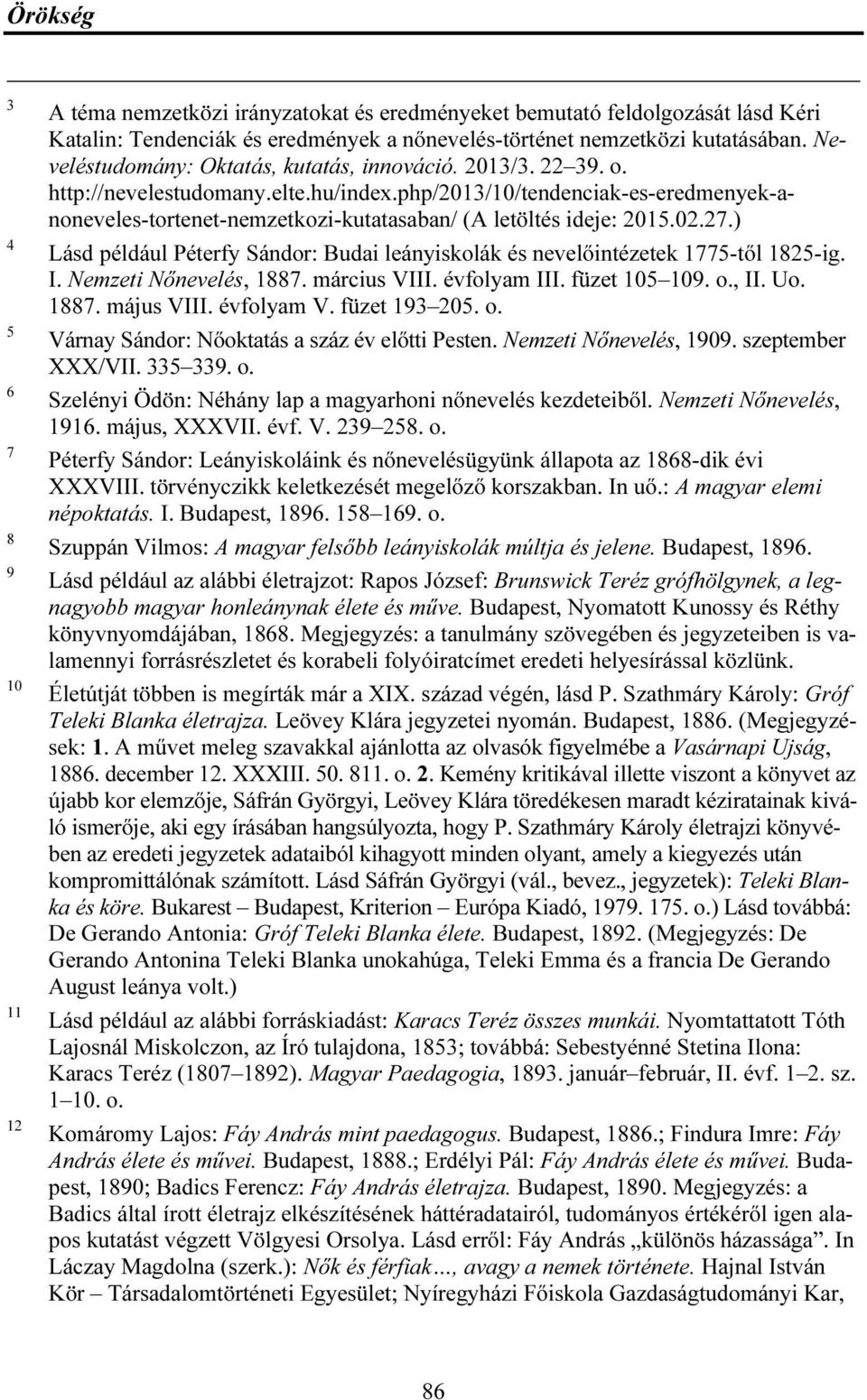 php/2013/10/tendenciak-es-eredmenyek-anoneveles-tortenet-nemzetkozi-kutatasaban/ (A letöltés ideje: 2015.02.27.) Lásd például Péterfy Sándor: Budai leányiskolák és nevelőintézetek 1775-től 1825-ig. I.