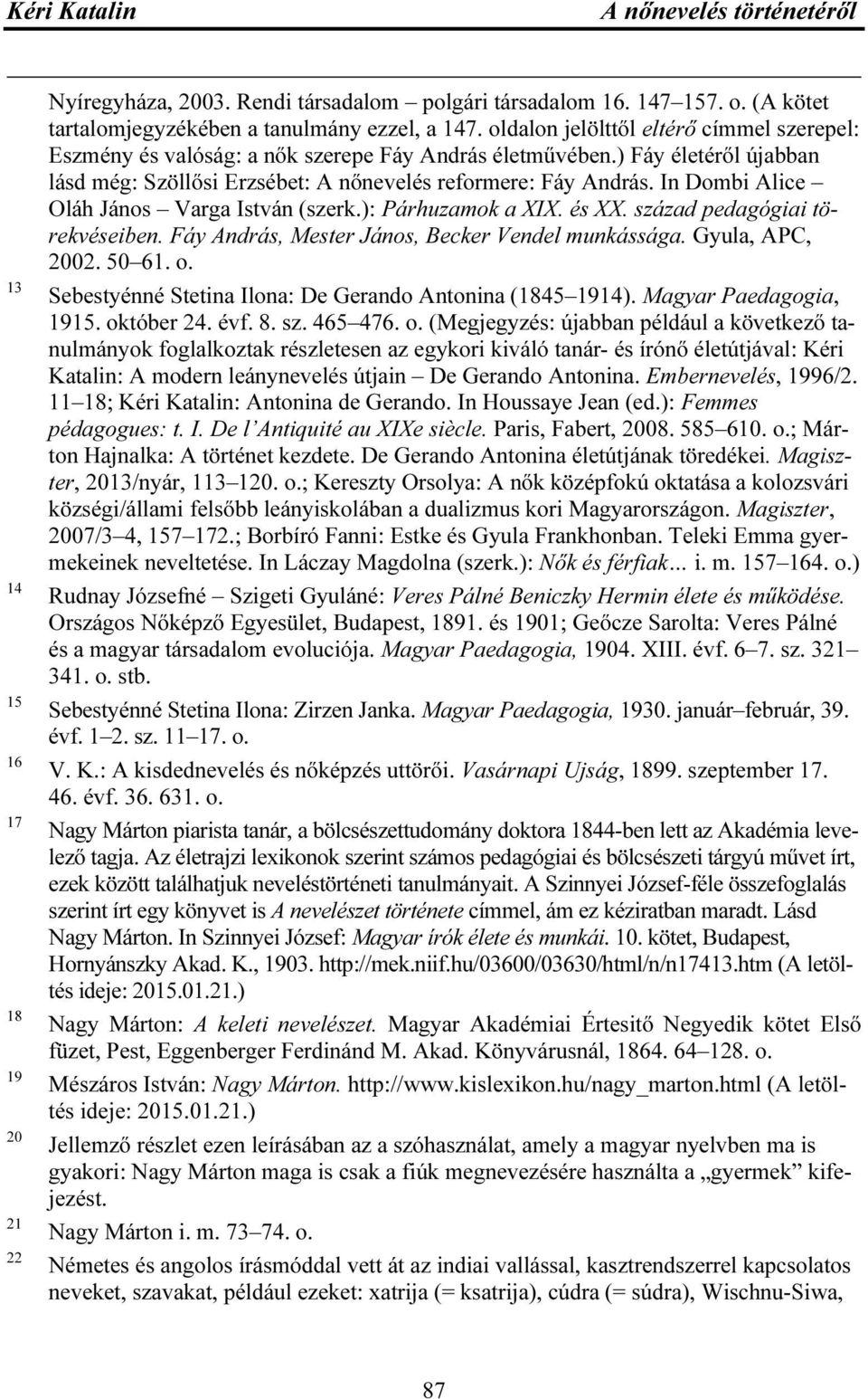 In Dombi Alice Oláh János Varga István (szerk.): Párhuzamok a XIX. és XX. század pedagógiai törekvéseiben. Fáy András, Mester János, Becker Vendel munkássága. Gyula, APC, 2002. 50 61. o.