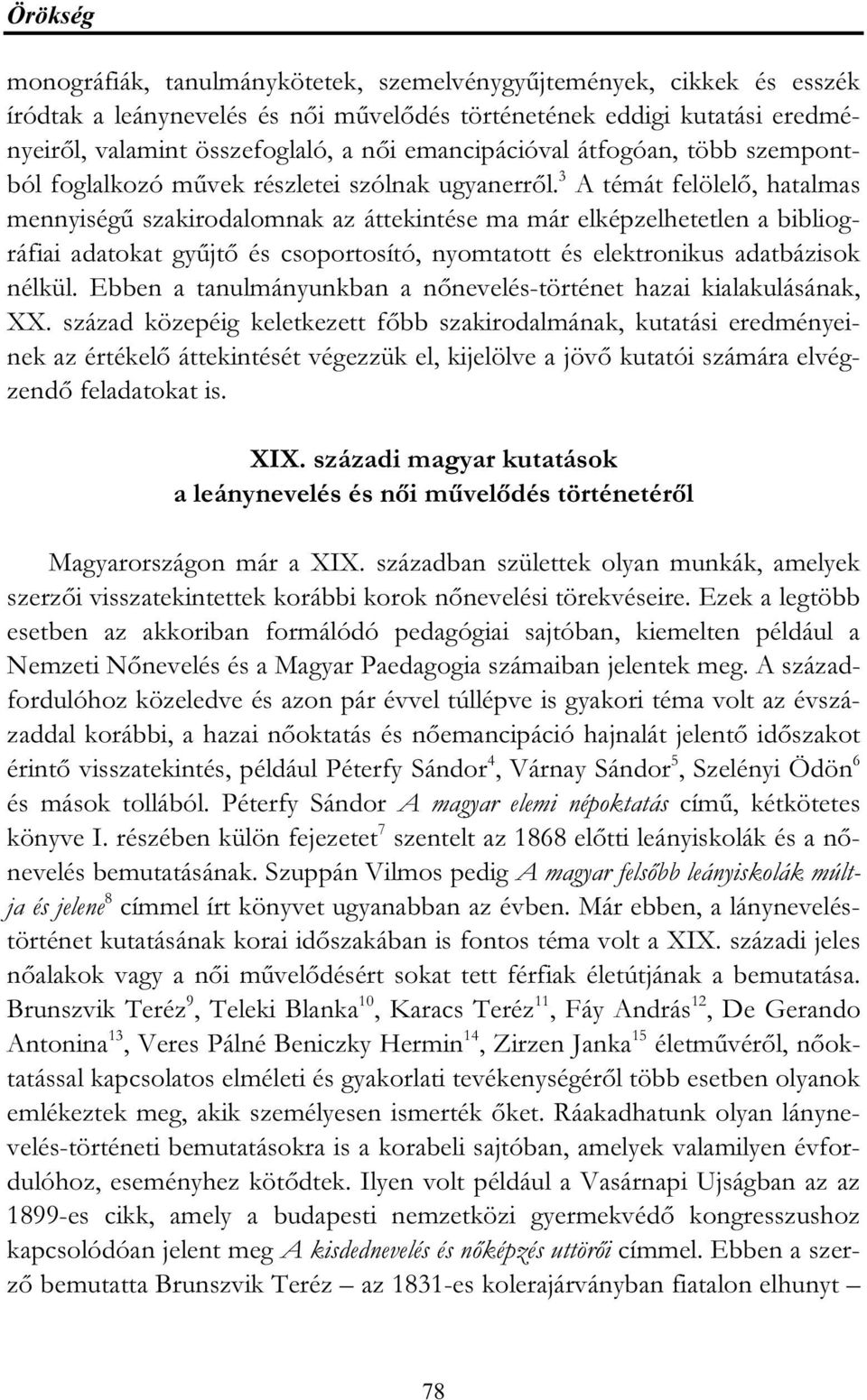 3 A témát felölelő, hatalmas mennyiségű szakirodalomnak az áttekintése ma már elképzelhetetlen a bibliográfiai adatokat gyűjtő és csoportosító, nyomtatott és elektronikus adatbázisok nélkül.