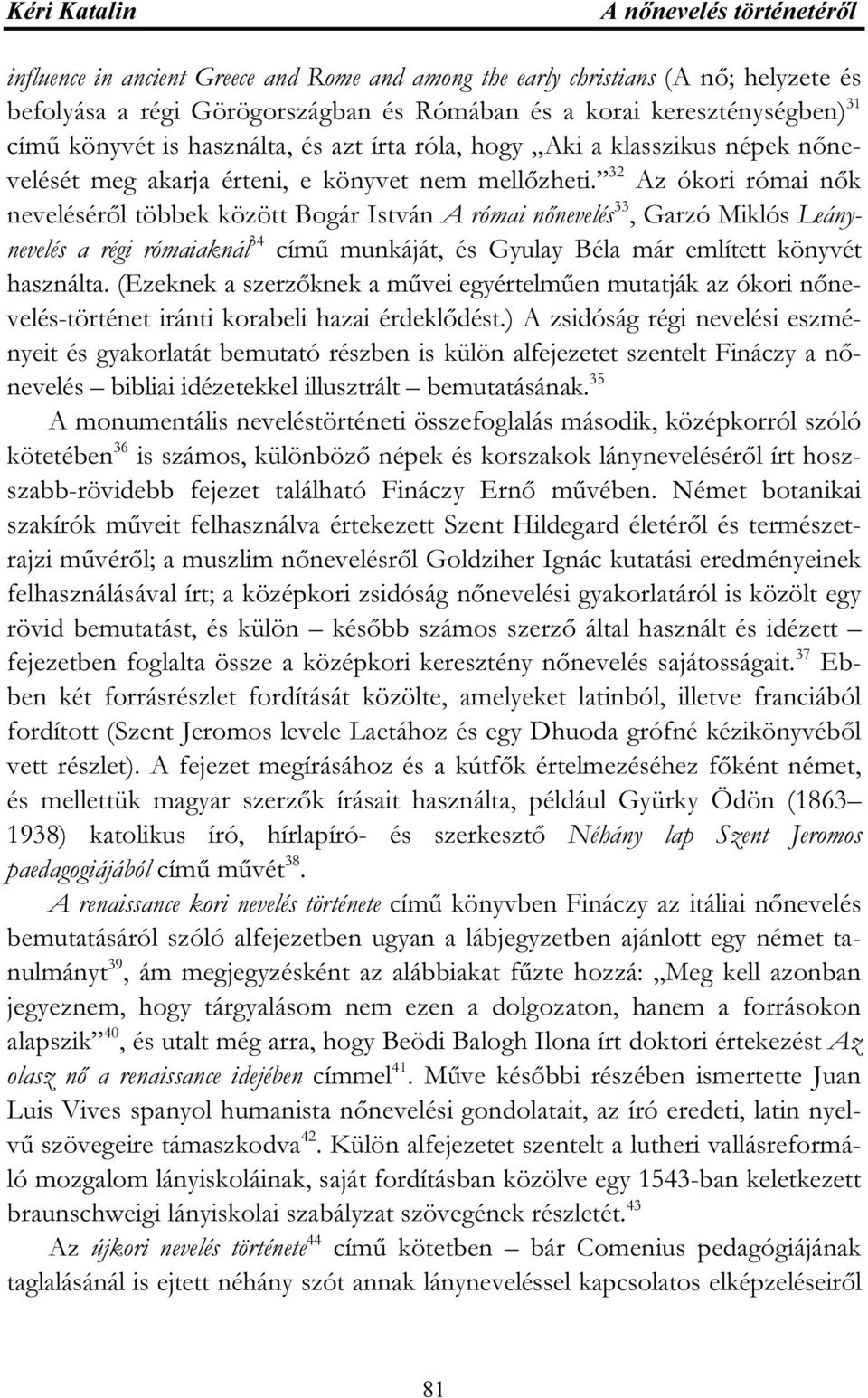 32 Az ókori római nők neveléséről többek között Bogár István A római nőnevelés 33, Garzó Miklós Leánynevelés a régi rómaiaknál 34 című munkáját, és Gyulay Béla már említett könyvét használta.