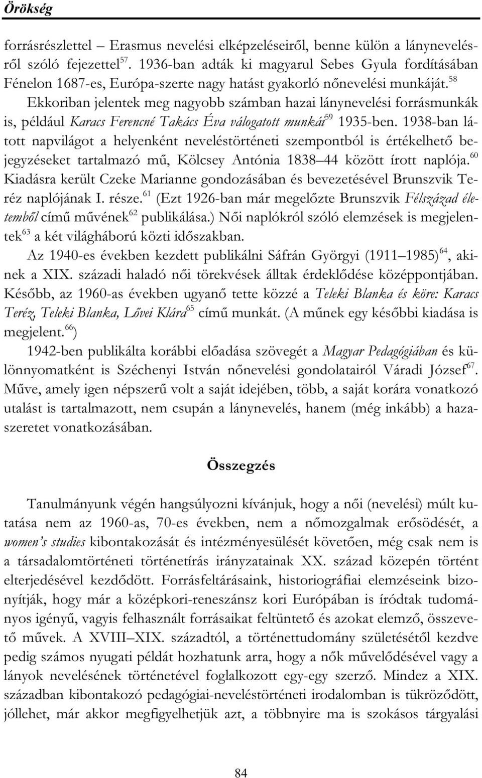 58 Ekkoriban jelentek meg nagyobb számban hazai lánynevelési forrásmunkák is, például Karacs Ferencné Takács Éva válogatott munkái 59 1935-ben.