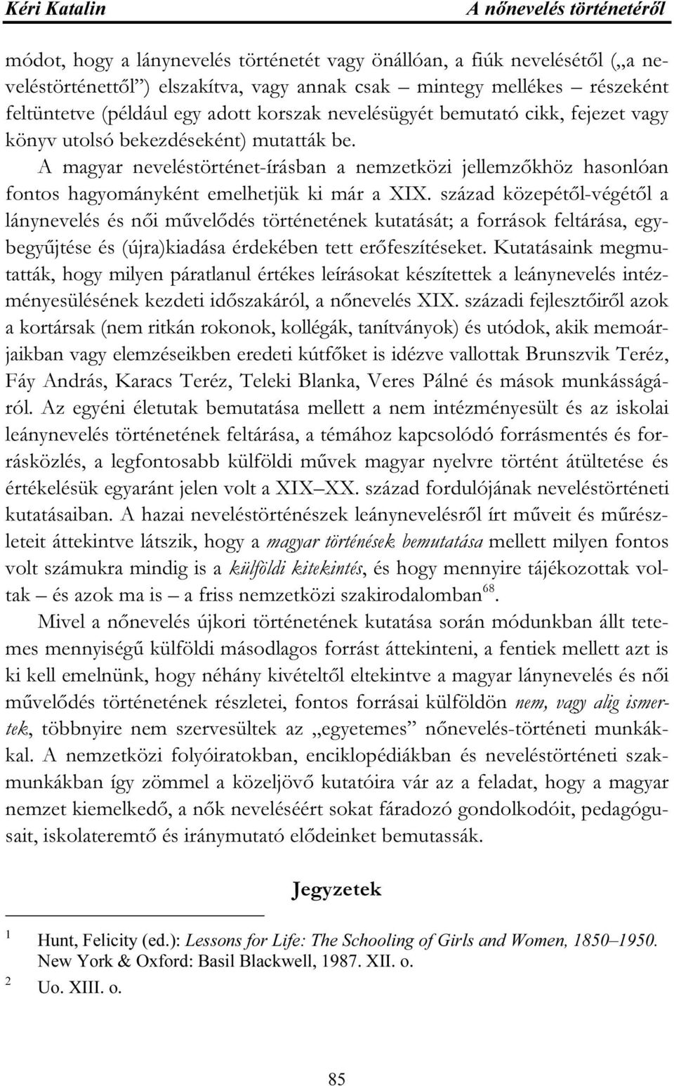 század közepétől-végétől a lánynevelés és női művelődés történetének kutatását; a források feltárása, egybegyűjtése és (újra)kiadása érdekében tett erőfeszítéseket.