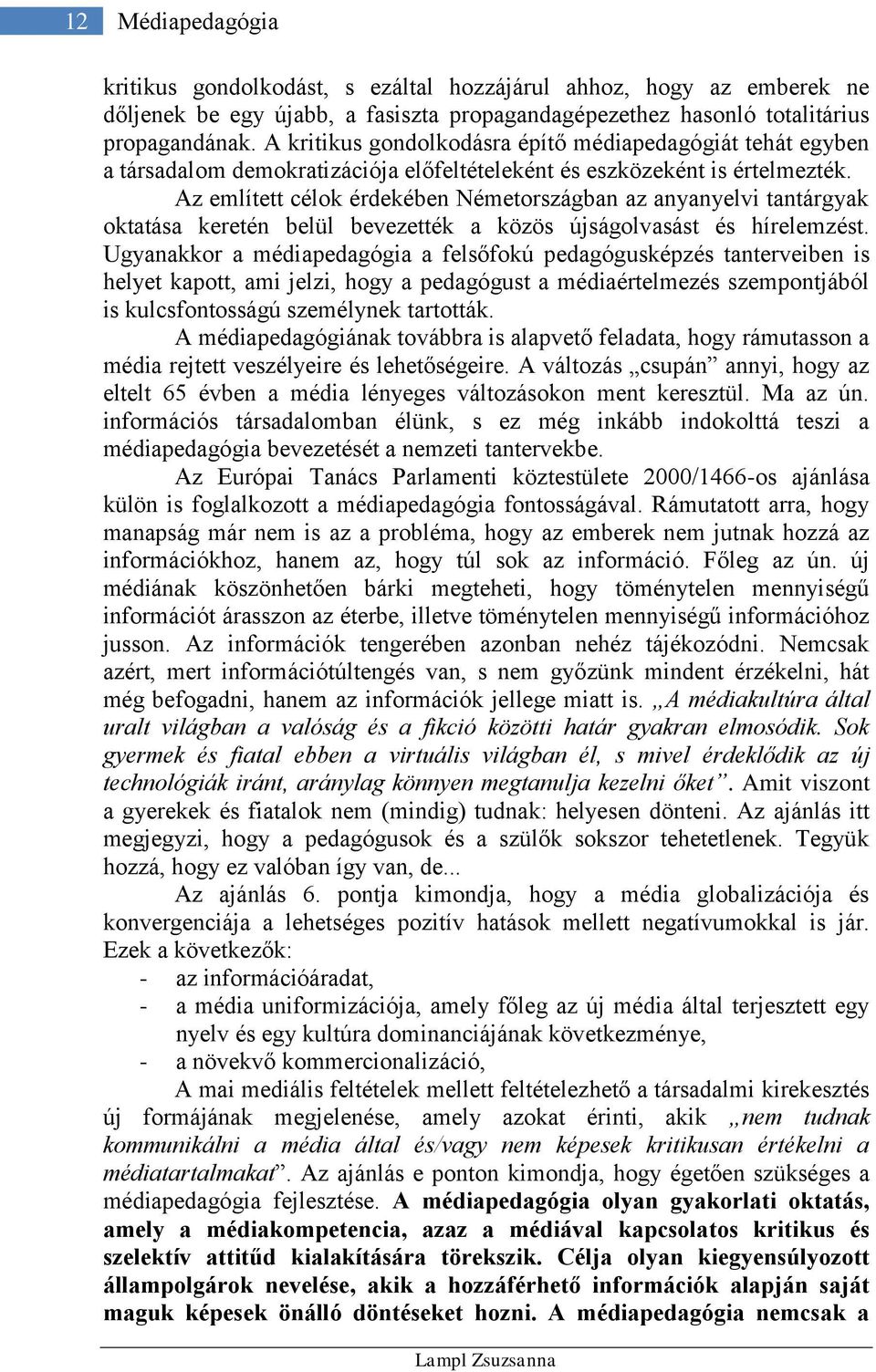 Az említett célok érdekében Németországban az anyanyelvi tantárgyak oktatása keretén belül bevezették a közös újságolvasást és hírelemzést.