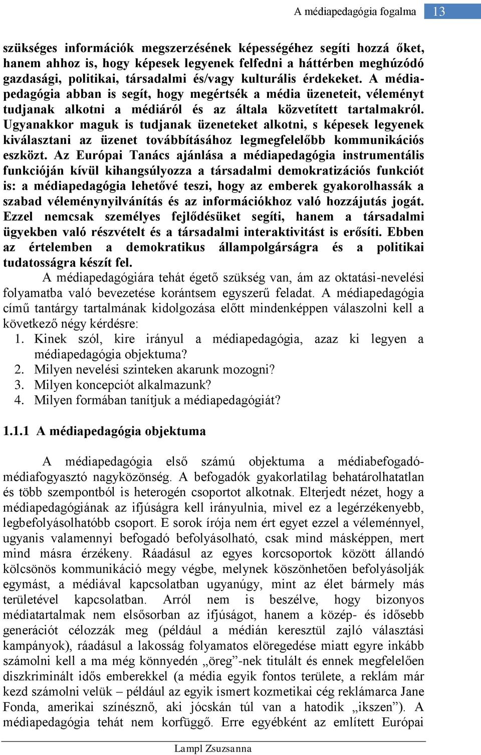 Ugyanakkor maguk is tudjanak üzeneteket alkotni, s képesek legyenek kiválasztani az üzenet továbbításához legmegfelelőbb kommunikációs eszközt.