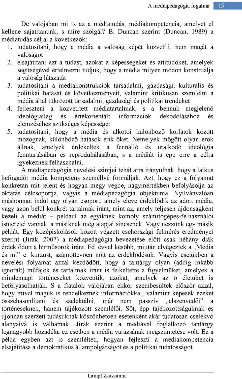 elsajátítani azt a tudást, azokat a képességeket és attitűdöket, amelyek segítségével értelmezni tudjuk, hogy a média milyen módon konstruálja a valóság látszatát 3.