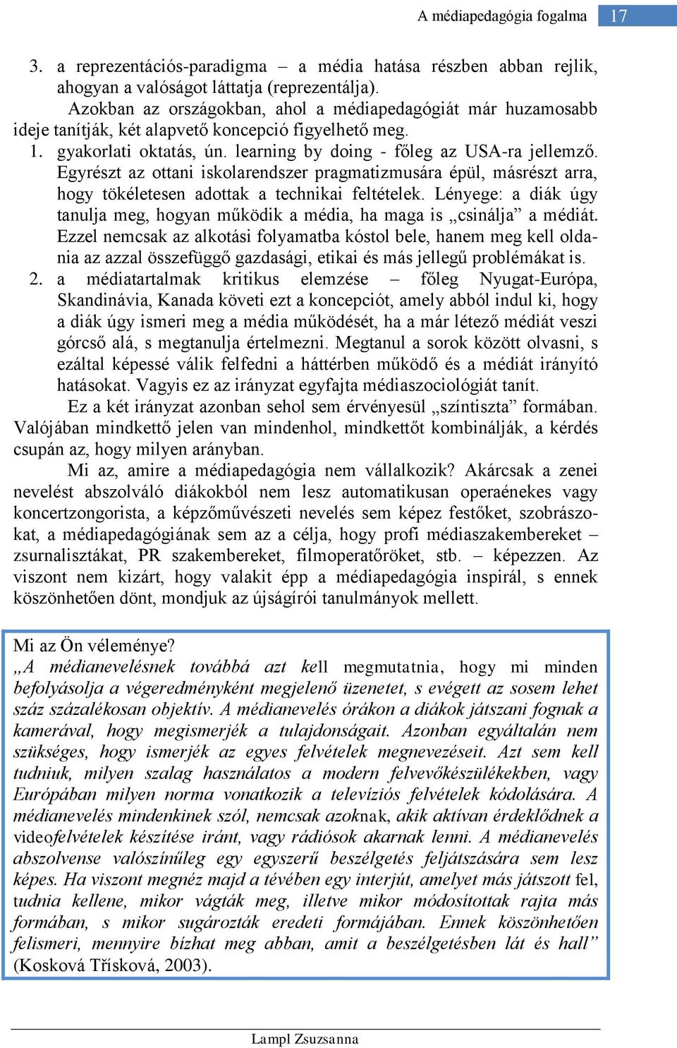 Egyrészt az ottani iskolarendszer pragmatizmusára épül, másrészt arra, hogy tökéletesen adottak a technikai feltételek.