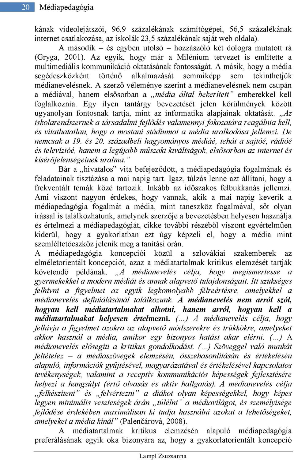 A másik, hogy a média segédeszközként történő alkalmazását semmiképp sem tekinthetjük médianevelésnek.