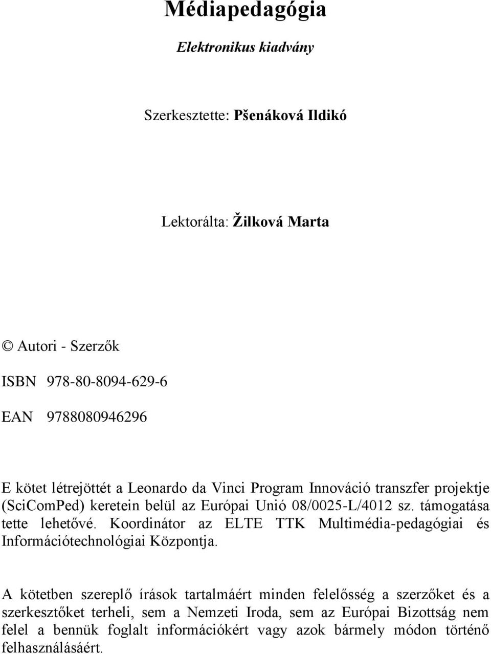 támogatása tette lehetővé. Koordinátor az ELTE TTK Multimédia-pedagógiai és Információtechnológiai Központja.