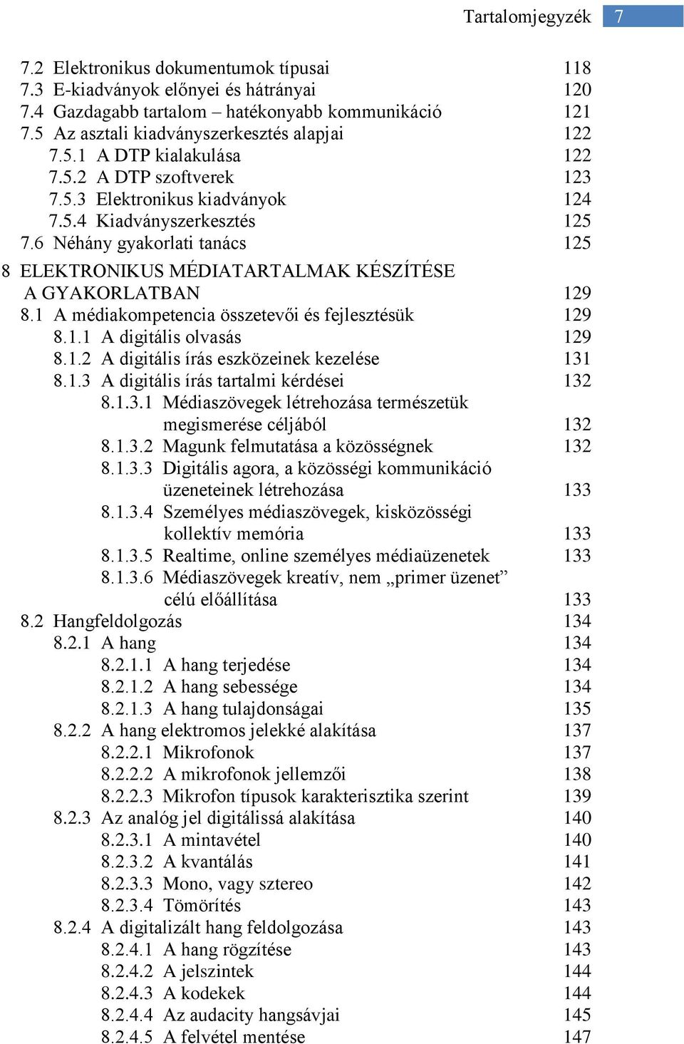 6 Néhány gyakorlati tanács 125 8 ELEKTRONIKUS MÉDIATARTALMAK KÉSZÍTÉSE A GYAKORLATBAN 129 8.1 A médiakompetencia összetevői és fejlesztésük 129 8.1.1 A digitális olvasás 129 8.1.2 A digitális írás eszközeinek kezelése 131 8.