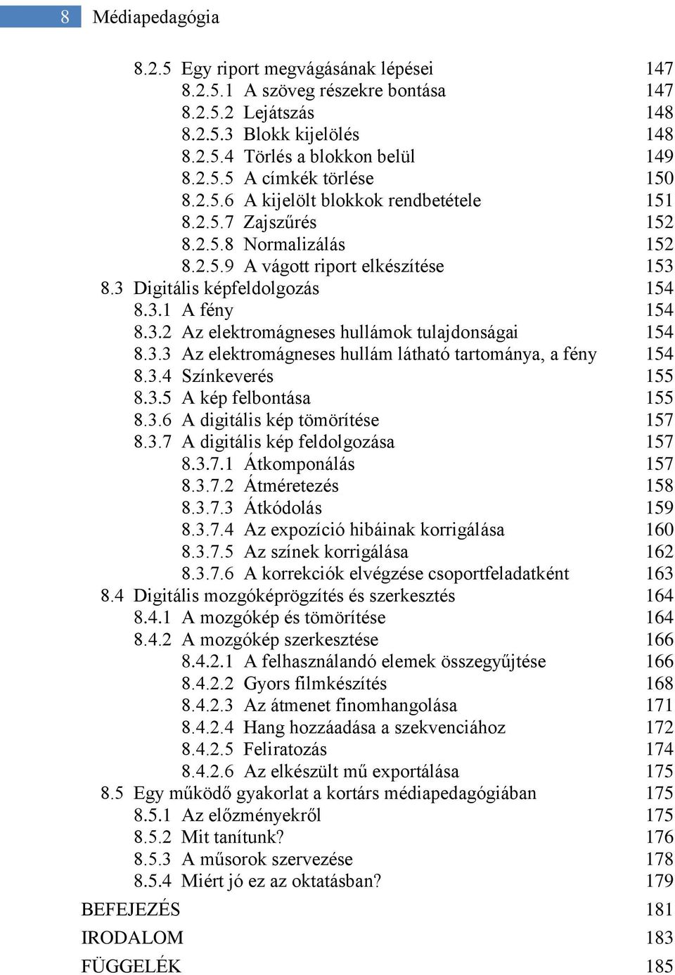 3.3 Az elektromágneses hullám látható tartománya, a fény 154 8.3.4 Színkeverés 155 8.3.5 A kép felbontása 155 8.3.6 A digitális kép tömörítése 157 8.3.7 A digitális kép feldolgozása 157 8.3.7.1 Átkomponálás 157 8.