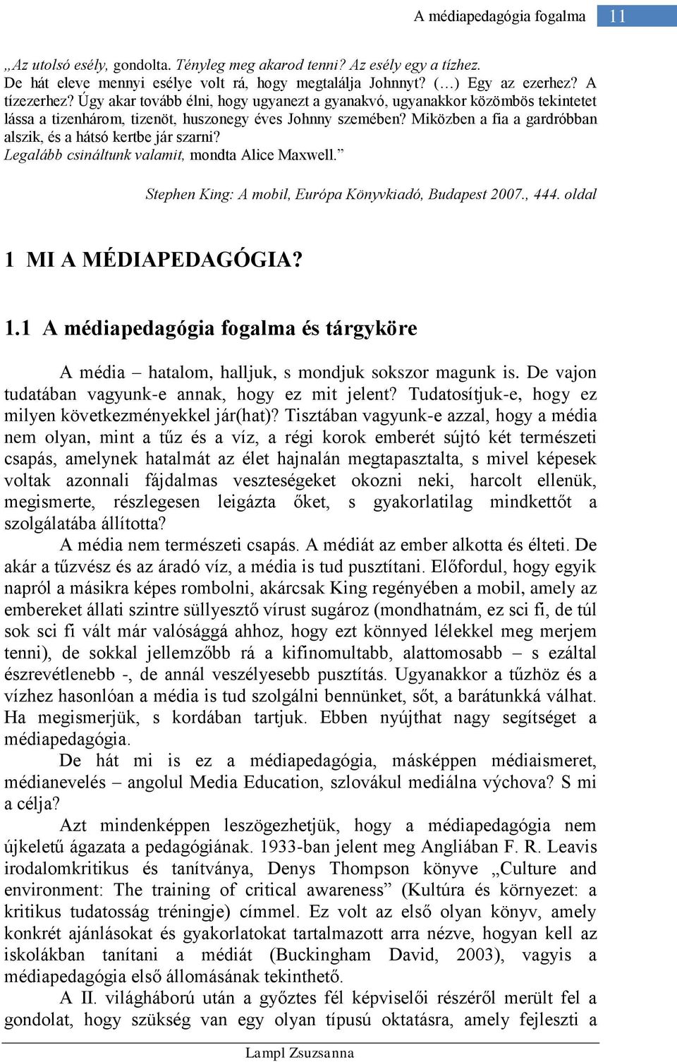 Miközben a fia a gardróbban alszik, és a hátsó kertbe jár szarni? Legalább csináltunk valamit, mondta Alice Maxwell. Stephen King: A mobil, Európa Könyvkiadó, Budapest 2007., 444.