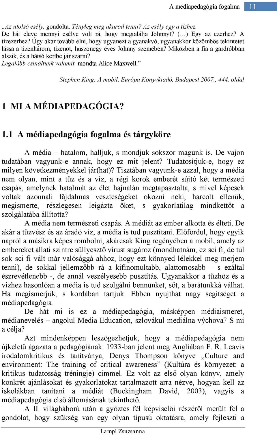 Miközben a fia a gardróbban alszik, és a hátsó kertbe jár szarni? Legalább csináltunk valamit, mondta Alice Maxwell. Stephen King: A mobil, Európa Könyvkiadó, Budapest 2007., 444.