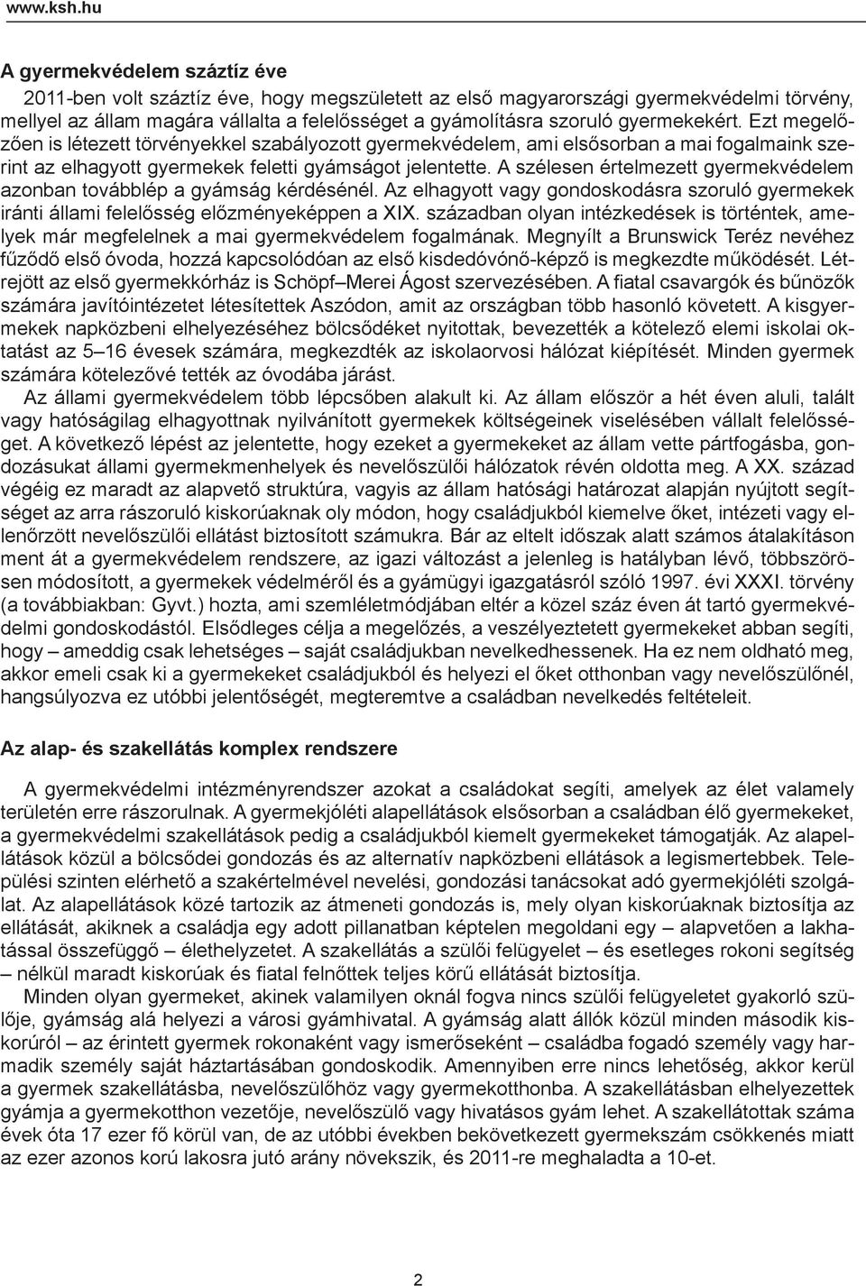 gyermekekért. Ezt megelőzően is létezett törvényekkel szabályozott gyermekvédelem, ami elsősorban a mai fogalmaink szerint az elhagyott gyermekek feletti gyámságot jelentette.