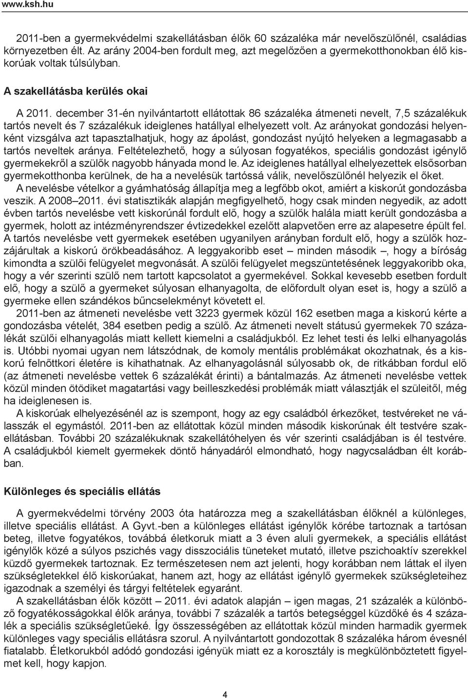 december 31-én nyilvántartott ellátottak 86 százaléka átmeneti nevelt, 7,5 százalékuk tartós nevelt és 7 százalékuk ideiglenes hatállyal elhelyezett volt.