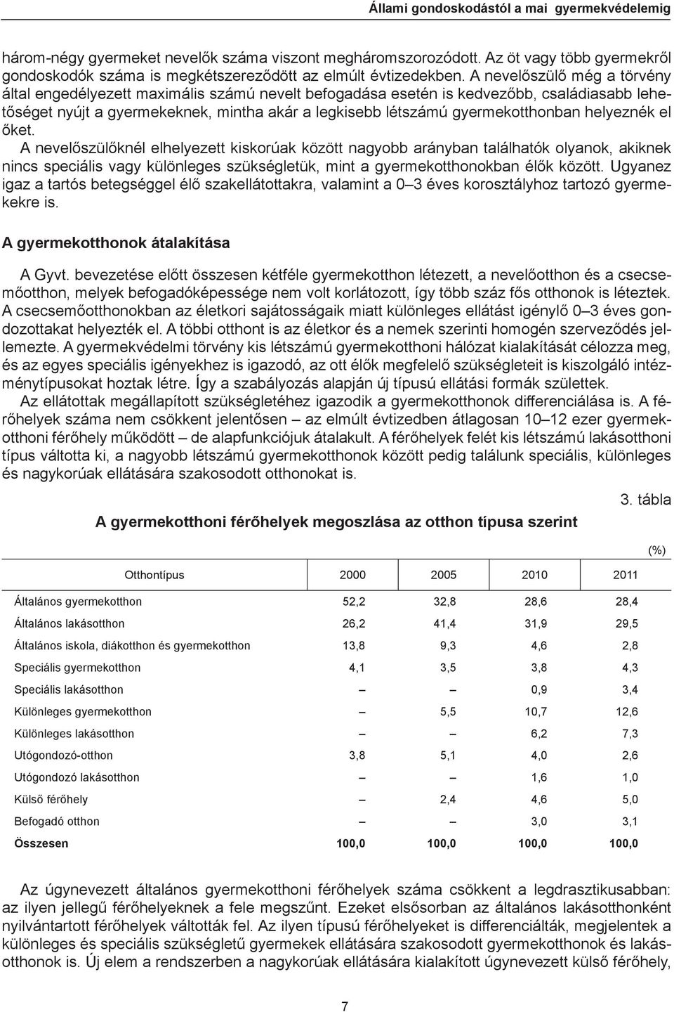 helyeznék el őket. A nevelőszülőknél elhelyezett kiskorúak között nagyobb arányban találhatók olyanok, akiknek nincs speciális vagy különleges szükségletük, mint a gyermekotthonokban élők között.