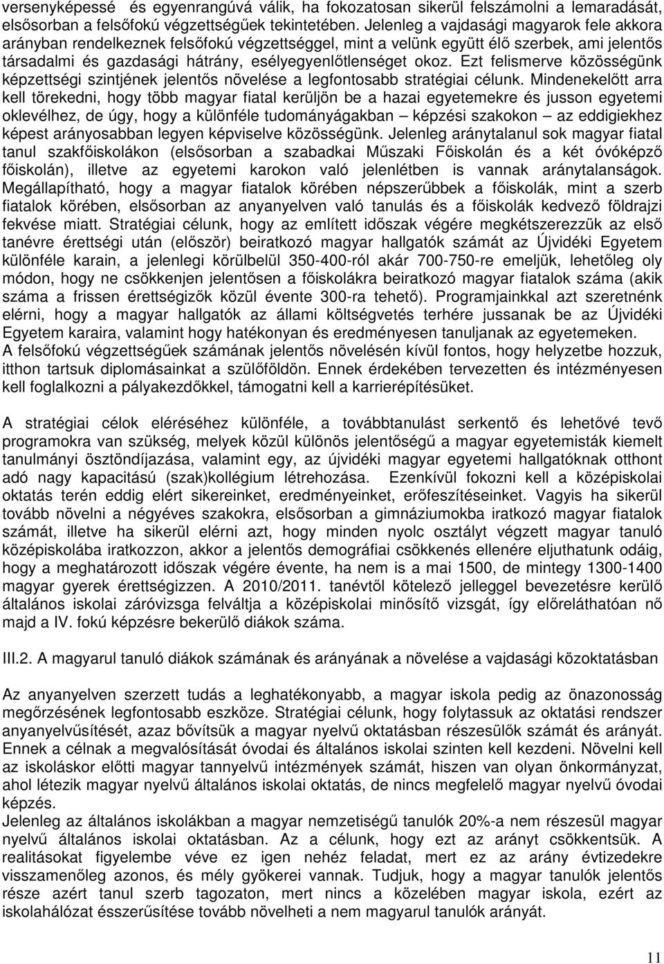 Ezt felismerve közösségünk képzettségi szintjének jelentős növelése a legfontosabb stratégiai célunk.