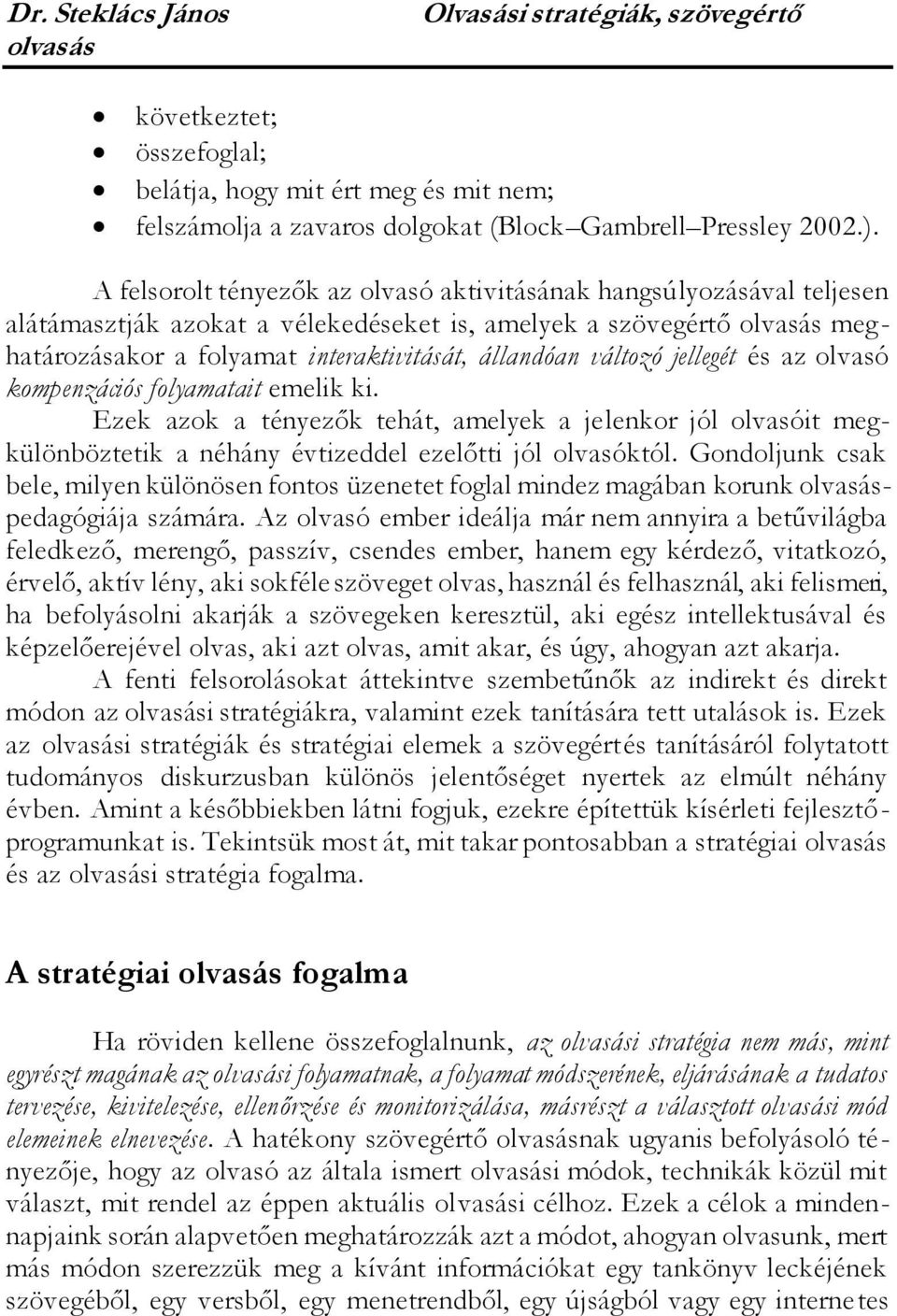 változó jellegét és az olvasó kompenzációs folyamatait emelik ki. Ezek azok a tényezők tehát, amelyek a jelenkor jól olvasóit megkülönböztetik a néhány évtizeddel ezelőtti jól olvasóktól.