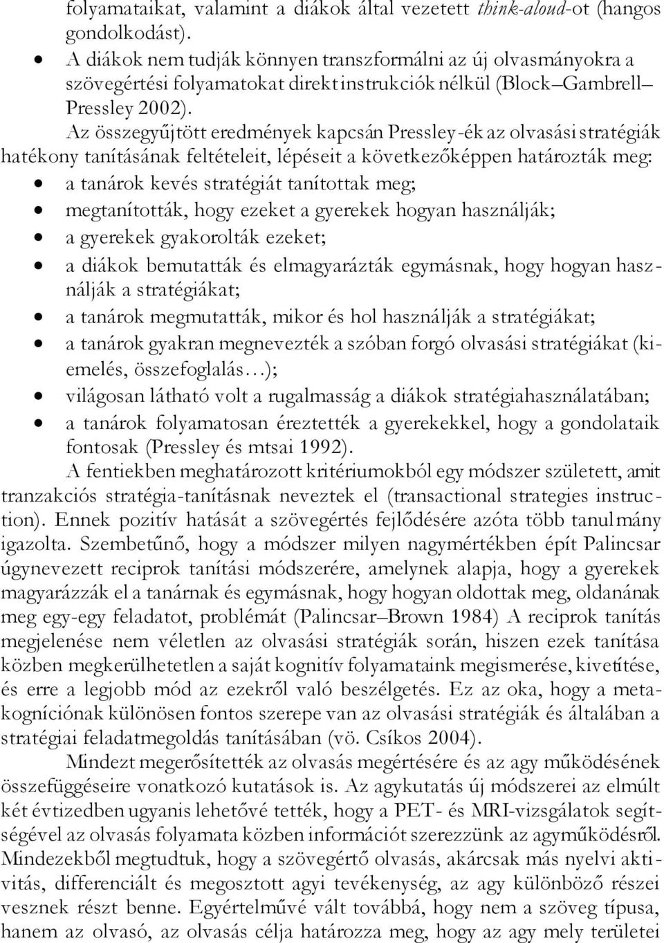 Az összegyűjtött eredmények kapcsán Pressley-ék az olvasási stratégiák hatékony tanításának feltételeit, lépéseit a következőképpen határozták meg: a tanárok kevés stratégiát tanítottak meg;