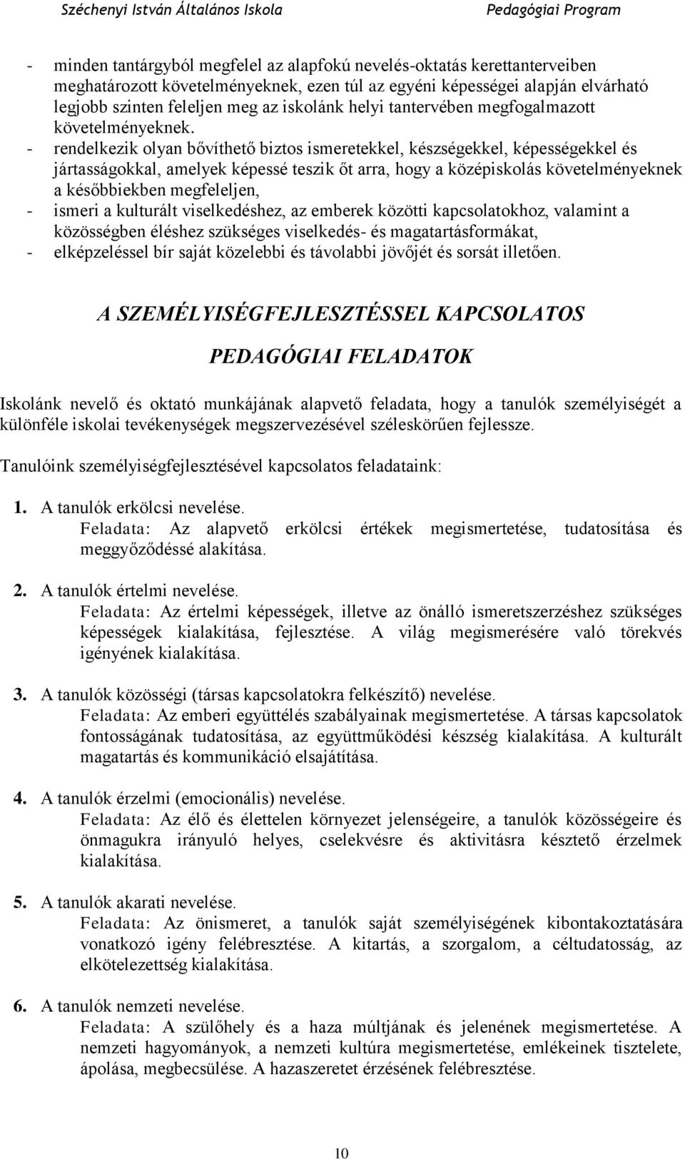 - rendelkezik olyan bővíthető biztos ismeretekkel, készségekkel, képességekkel és jártasságokkal, amelyek képessé teszik őt arra, hogy a középiskolás követelményeknek a későbbiekben megfeleljen, -