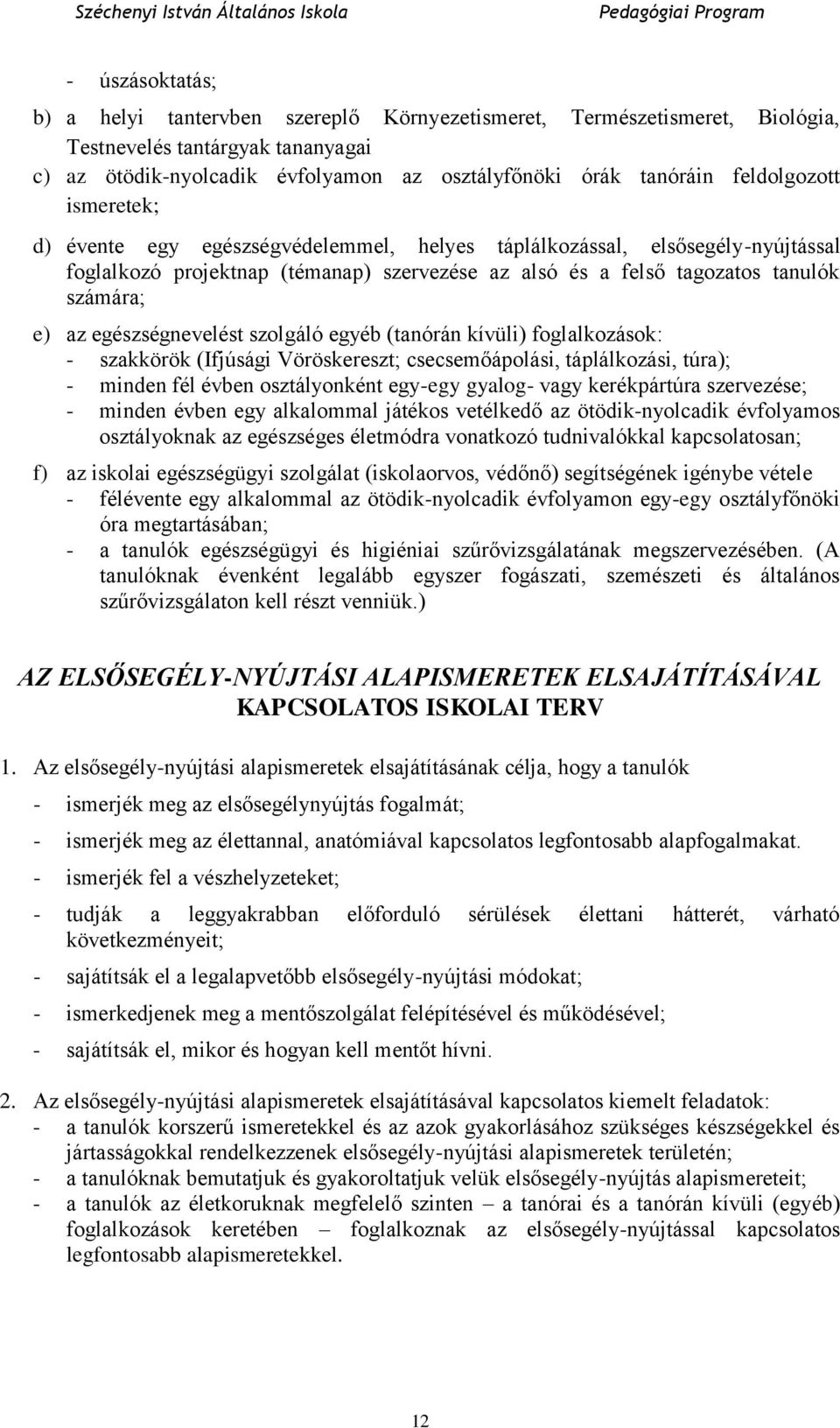 egészségnevelést szolgáló egyéb (tanórán kívüli) foglalkozások: - szakkörök (Ifjúsági Vöröskereszt; csecsemőápolási, táplálkozási, túra); - minden fél évben osztályonként egy-egy gyalog- vagy