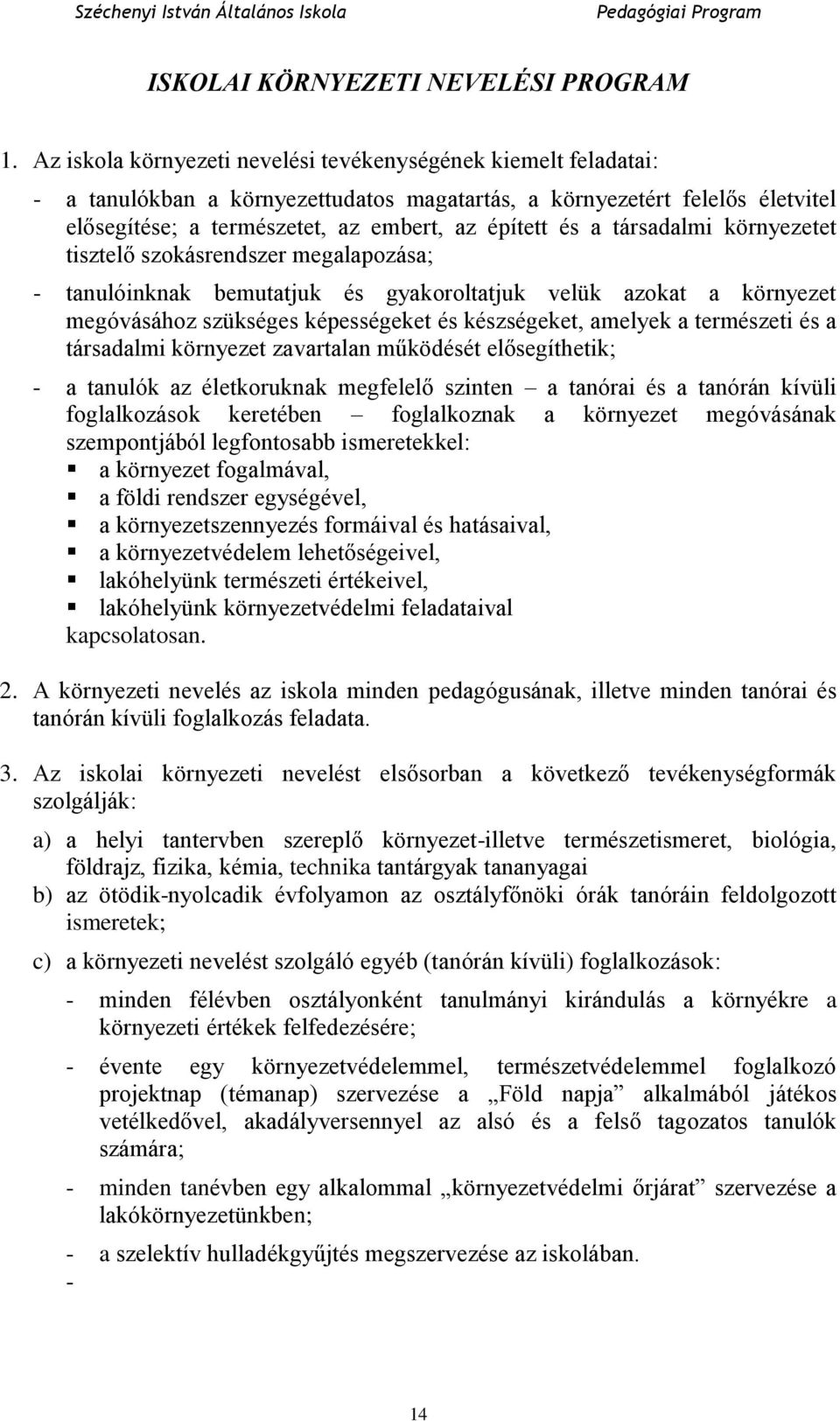 társadalmi környezetet tisztelő szokásrendszer megalapozása; - tanulóinknak bemutatjuk és gyakoroltatjuk velük azokat a környezet megóvásához szükséges képességeket és készségeket, amelyek a