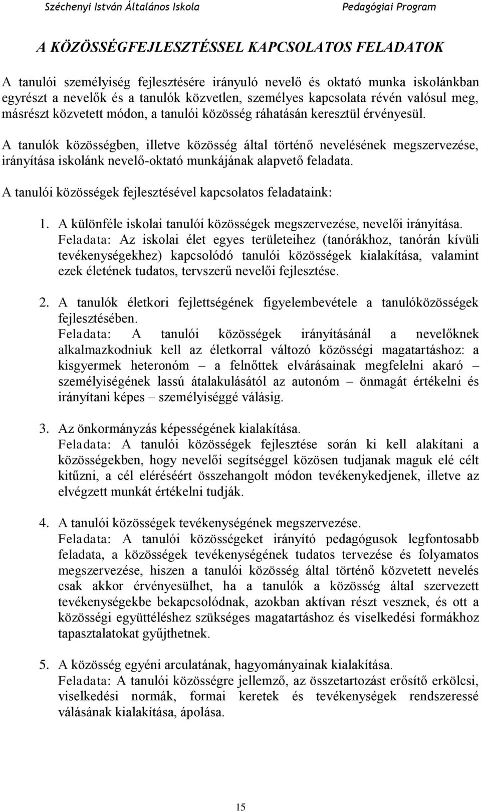 A tanulók közösségben, illetve közösség által történő nevelésének megszervezése, irányítása iskolánk nevelő-oktató munkájának alapvető feladata.